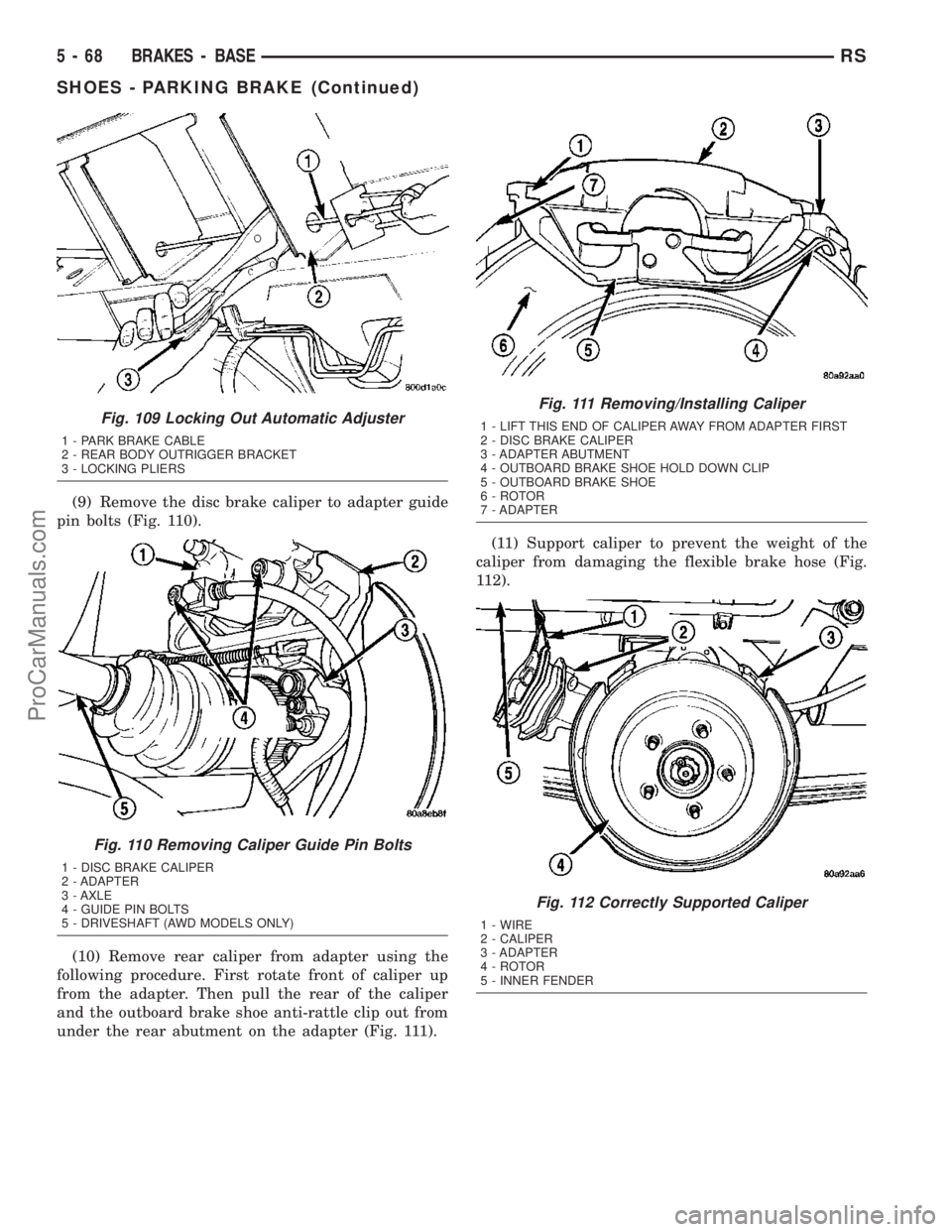 DODGE TOWN AND COUNTRY 2003  Service Manual (9) Remove the disc brake caliper to adapter guide
pin bolts (Fig. 110).
(10) Remove rear caliper from adapter using the
following procedure. First rotate front of caliper up
from the adapter. Then pu