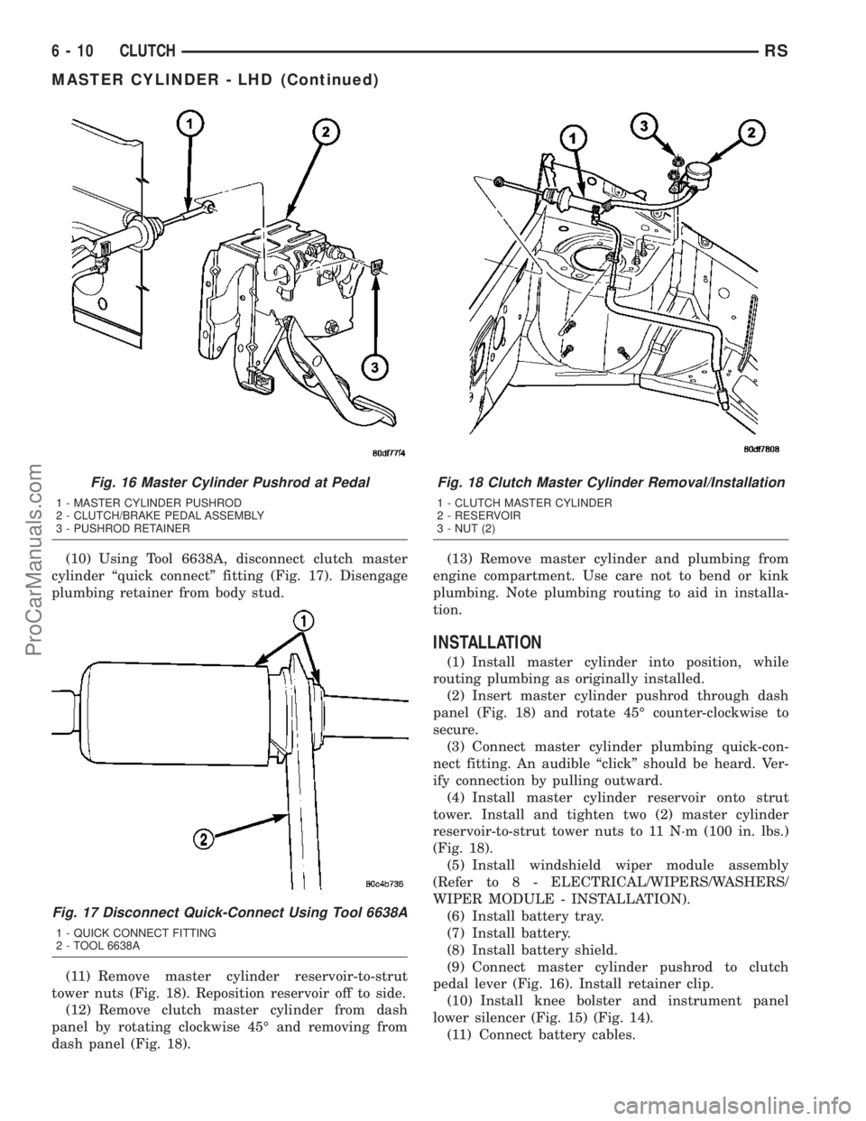DODGE TOWN AND COUNTRY 2003  Service Manual (10) Using Tool 6638A, disconnect clutch master
cylinder ªquick connectº fitting (Fig. 17). Disengage
plumbing retainer from body stud.
(11) Remove master cylinder reservoir-to-strut
tower nuts (Fig
