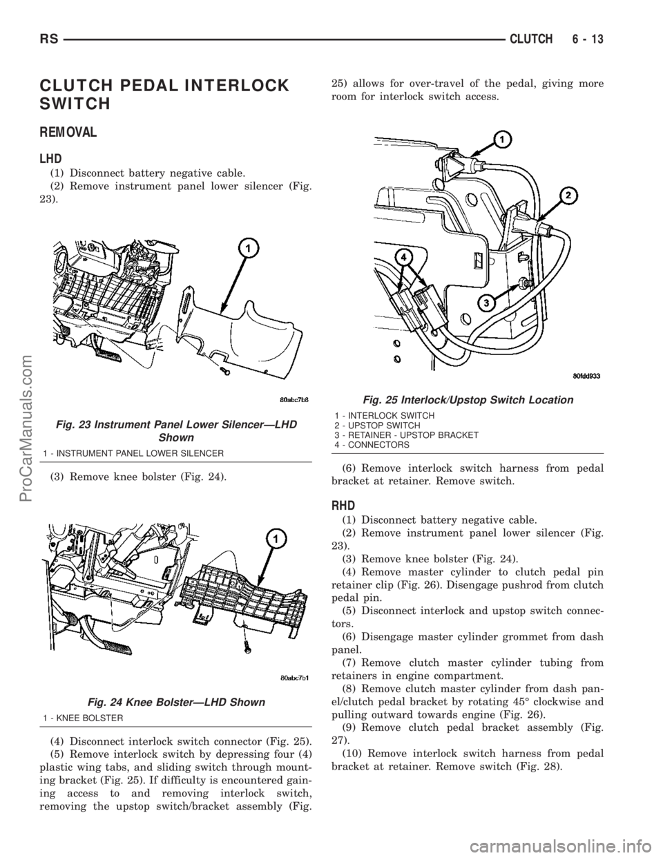 DODGE TOWN AND COUNTRY 2003  Service Manual CLUTCH PEDAL INTERLOCK
SWITCH
REMOVAL
LHD
(1) Disconnect battery negative cable.
(2) Remove instrument panel lower silencer (Fig.
23).
(3) Remove knee bolster (Fig. 24).
(4) Disconnect interlock switc