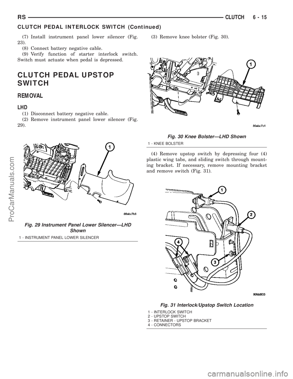 DODGE TOWN AND COUNTRY 2003  Service Manual (7) Install instrument panel lower silencer (Fig.
23).
(8) Connect battery negative cable.
(9) Verify function of starter interlock switch.
Switch must actuate when pedal is depressed.
CLUTCH PEDAL UP