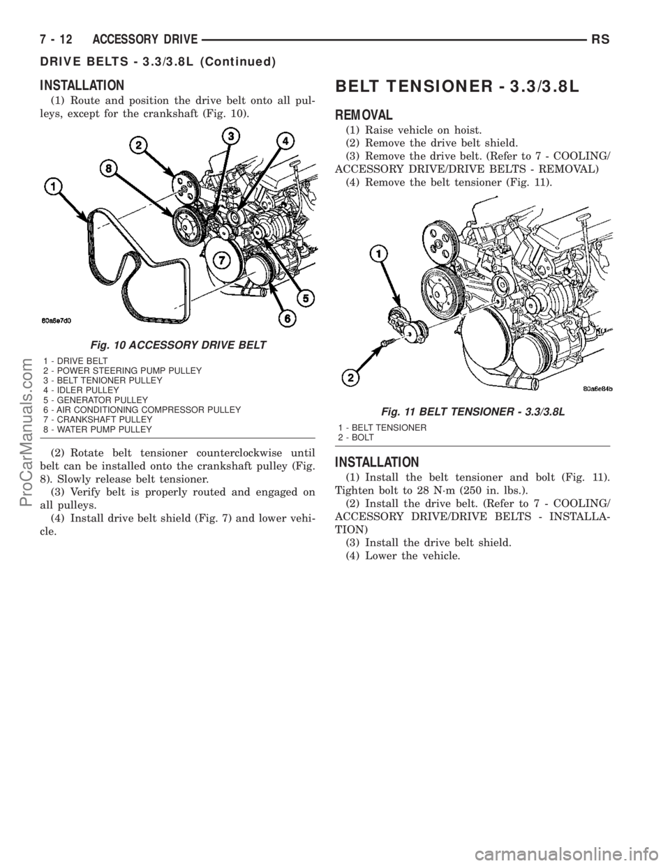 DODGE TOWN AND COUNTRY 2003  Service Manual INSTALLATION
(1) Route and position the drive belt onto all pul-
leys, except for the crankshaft (Fig. 10).
(2) Rotate belt tensioner counterclockwise until
belt can be installed onto the crankshaft p