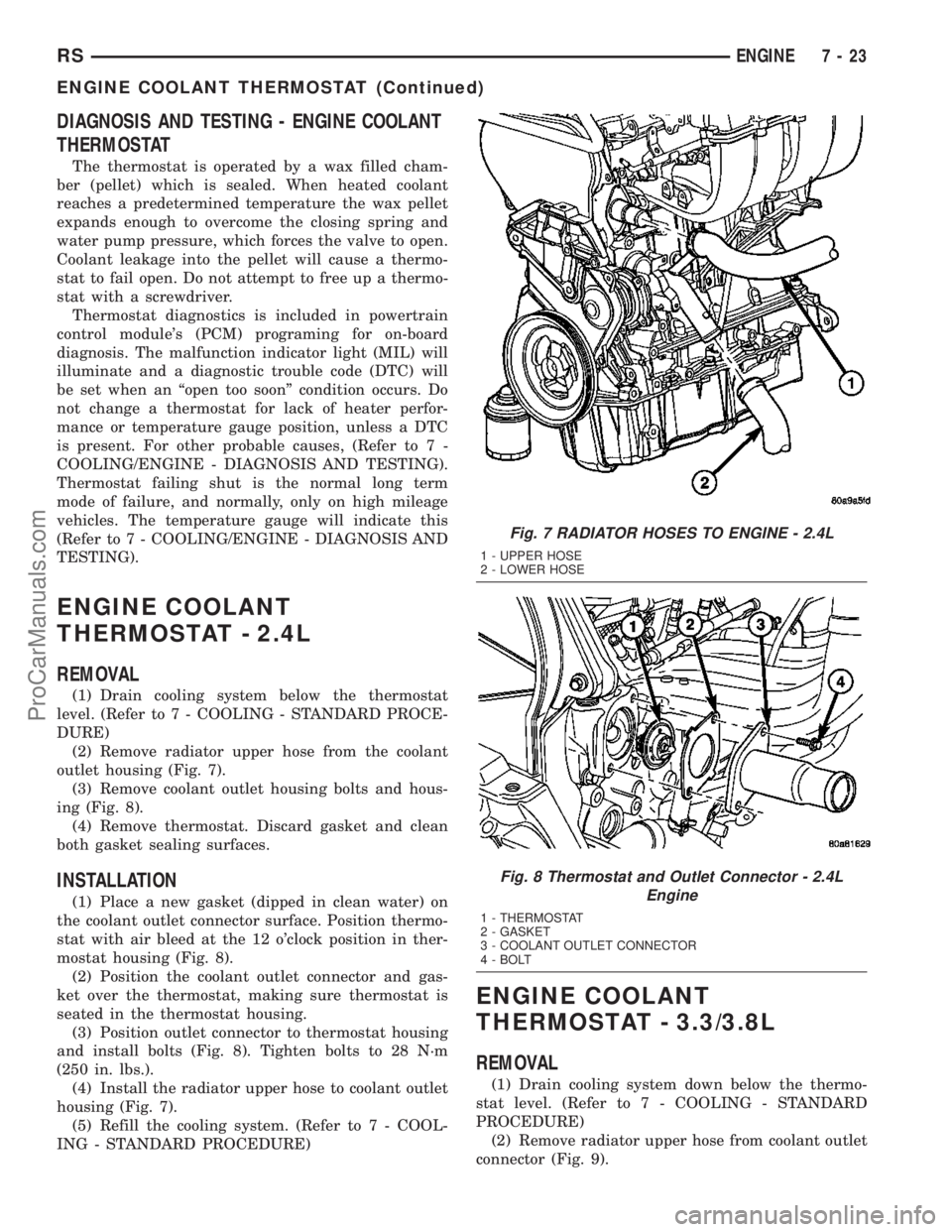 DODGE TOWN AND COUNTRY 2003  Service Manual DIAGNOSIS AND TESTING - ENGINE COOLANT
THERMOSTAT
The thermostat is operated by a wax filled cham-
ber (pellet) which is sealed. When heated coolant
reaches a predetermined temperature the wax pellet
