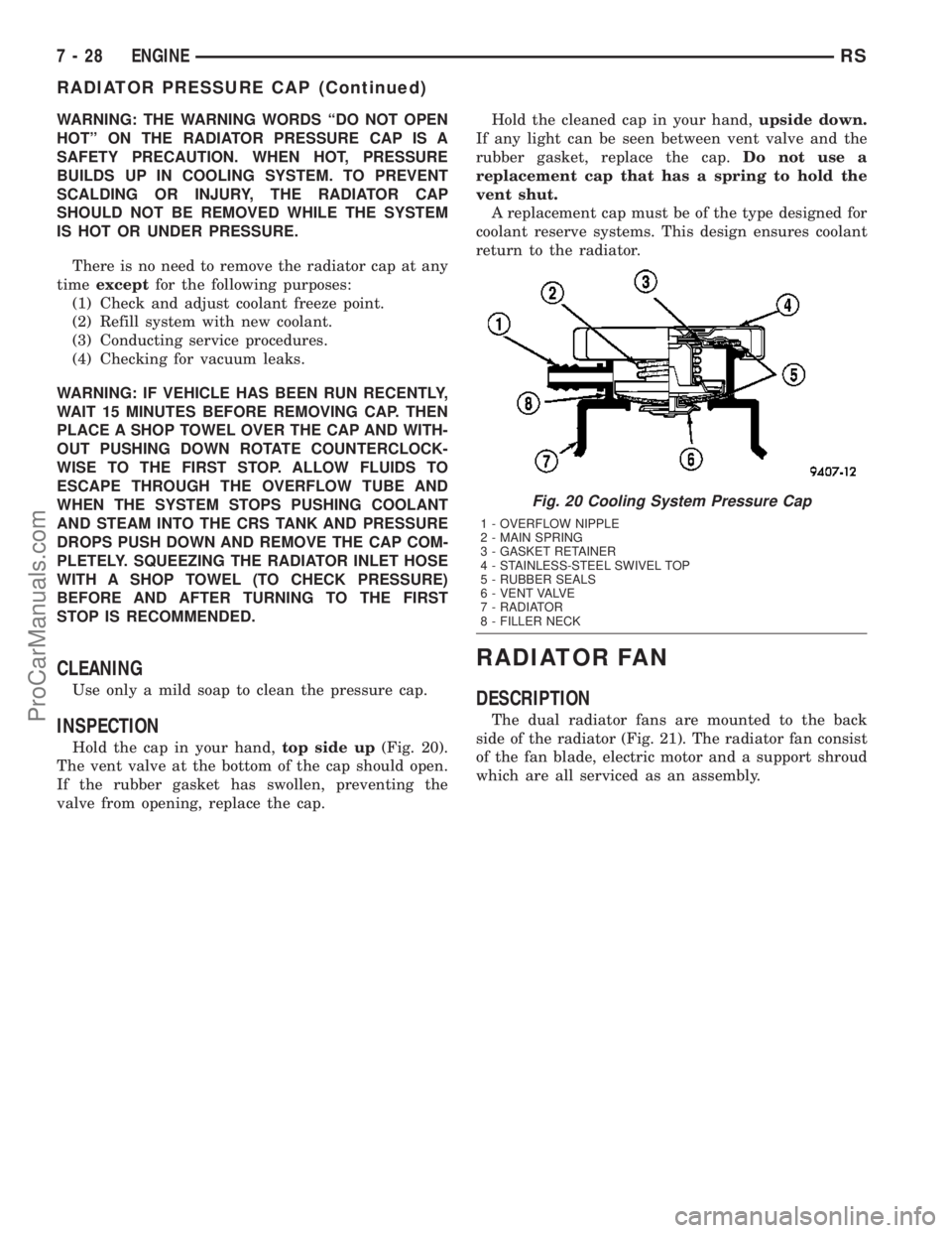 DODGE TOWN AND COUNTRY 2003  Service Manual WARNING: THE WARNING WORDS ªDO NOT OPEN
HOTº ON THE RADIATOR PRESSURE CAP IS A
SAFETY PRECAUTION. WHEN HOT, PRESSURE
BUILDS UP IN COOLING SYSTEM. TO PREVENT
SCALDING OR INJURY, THE RADIATOR CAP
SHOU