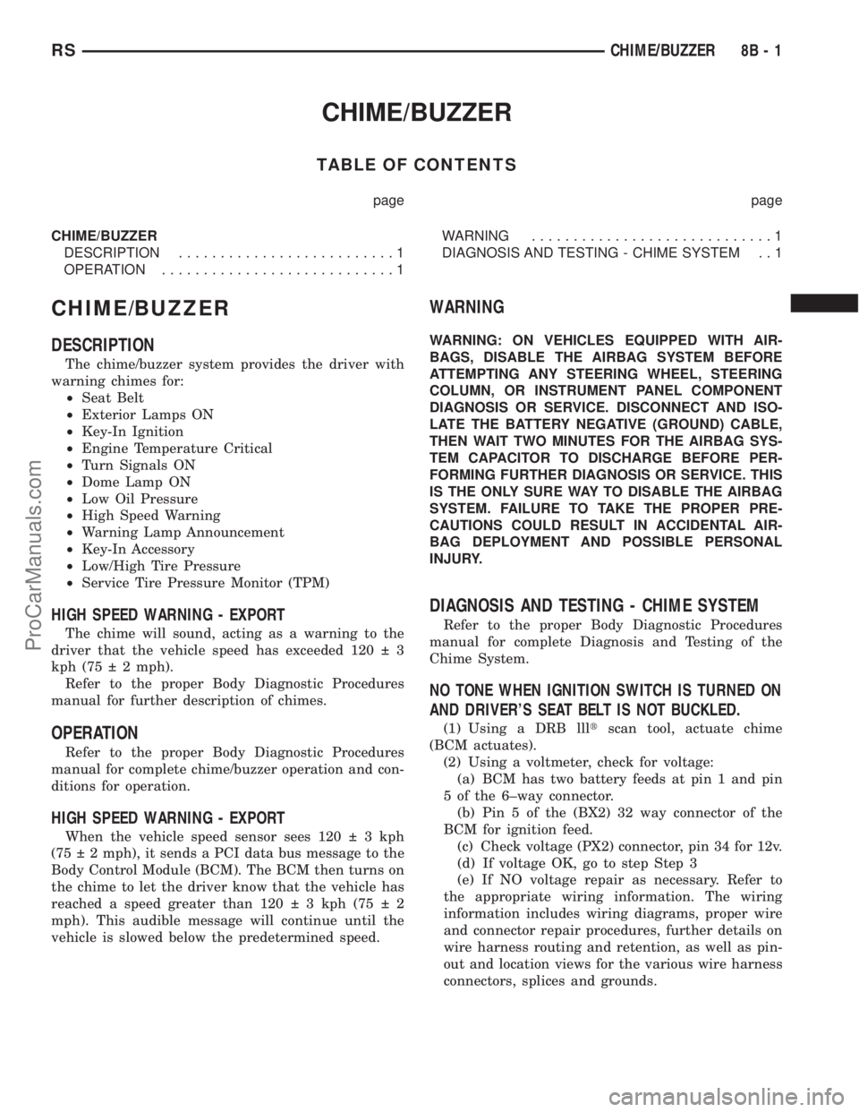 DODGE TOWN AND COUNTRY 2003 Owners Guide CHIME/BUZZER
TABLE OF CONTENTS
page page
CHIME/BUZZER
DESCRIPTION..........................1
OPERATION............................1WARNING.............................1
DIAGNOSIS AND TESTING - CHIME S DODGE TOWN AND COUNTRY 2003 Owners Guide CHIME/BUZZER
TABLE OF CONTENTS
page page
CHIME/BUZZER
DESCRIPTION..........................1
OPERATION............................1WARNING.............................1
DIAGNOSIS AND TESTING - CHIME S