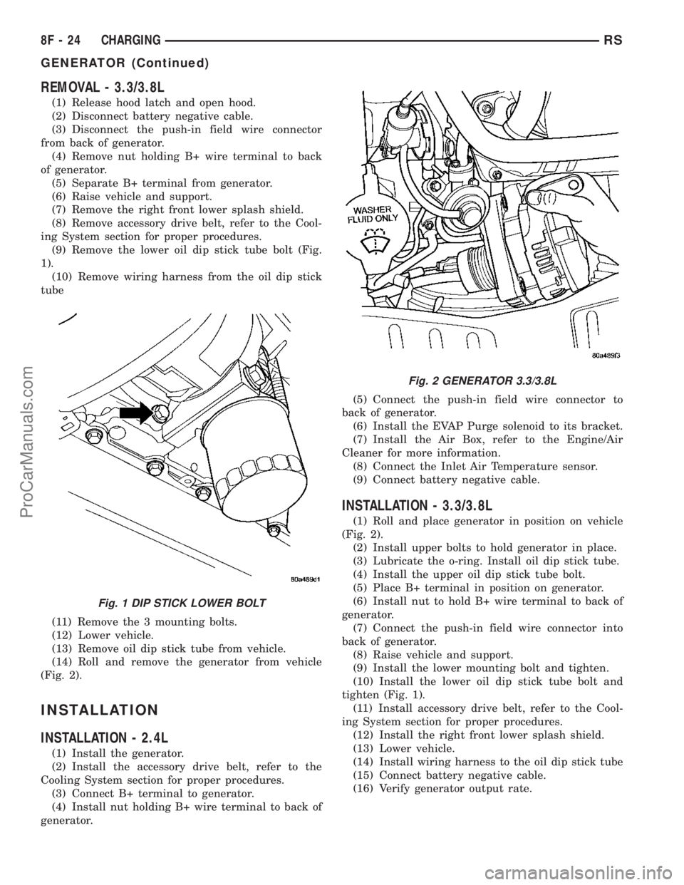 DODGE TOWN AND COUNTRY 2003 Owners Manual REMOVAL - 3.3/3.8L
(1) Release hood latch and open hood.
(2) Disconnect battery negative cable.
(3) Disconnect the push-in field wire connector
from back of generator.
(4) Remove nut holding B+ wire t