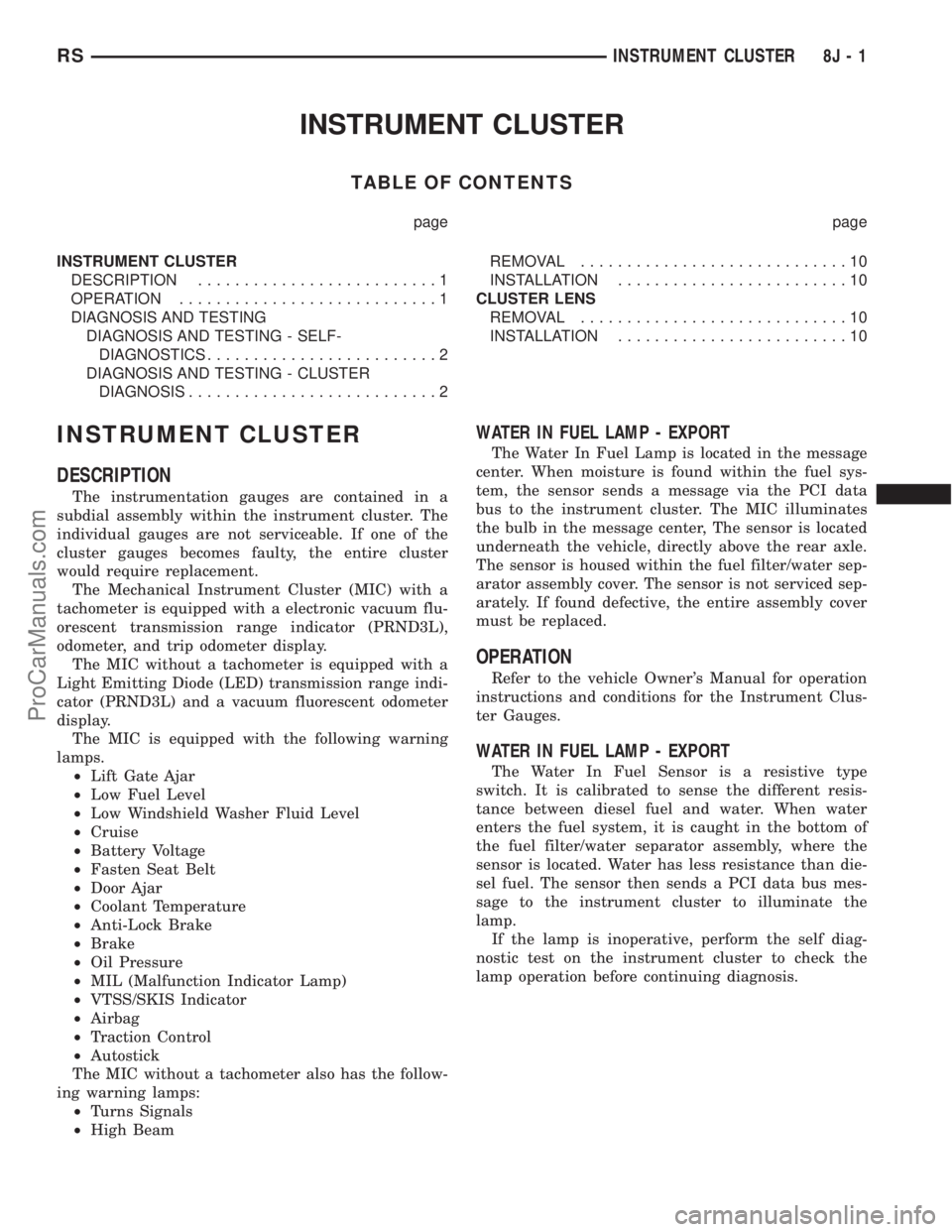 DODGE TOWN AND COUNTRY 2003 Repair Manual INSTRUMENT CLUSTER
TABLE OF CONTENTS
page page
INSTRUMENT CLUSTER
DESCRIPTION..........................1
OPERATION............................1
DIAGNOSIS AND TESTING
DIAGNOSIS AND TESTING - SELF-
DIAG DODGE TOWN AND COUNTRY 2003 Repair Manual INSTRUMENT CLUSTER
TABLE OF CONTENTS
page page
INSTRUMENT CLUSTER
DESCRIPTION..........................1
OPERATION............................1
DIAGNOSIS AND TESTING
DIAGNOSIS AND TESTING - SELF-
DIAG