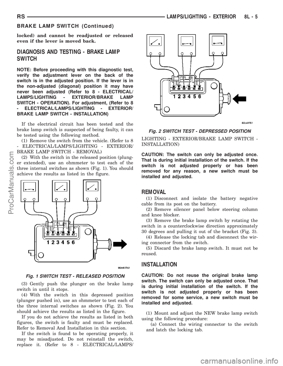 DODGE TOWN AND COUNTRY 2003 Service Manual locked) and cannot be readjusted or released
even if the lever is moved back.
DIAGNOSIS AND TESTING - BRAKE LAMP
SWITCH
NOTE: Before proceeding with this diagnostic test,
verify the adjustment lever o DODGE TOWN AND COUNTRY 2003 Service Manual locked) and cannot be readjusted or released
even if the lever is moved back.
DIAGNOSIS AND TESTING - BRAKE LAMP
SWITCH
NOTE: Before proceeding with this diagnostic test,
verify the adjustment lever o