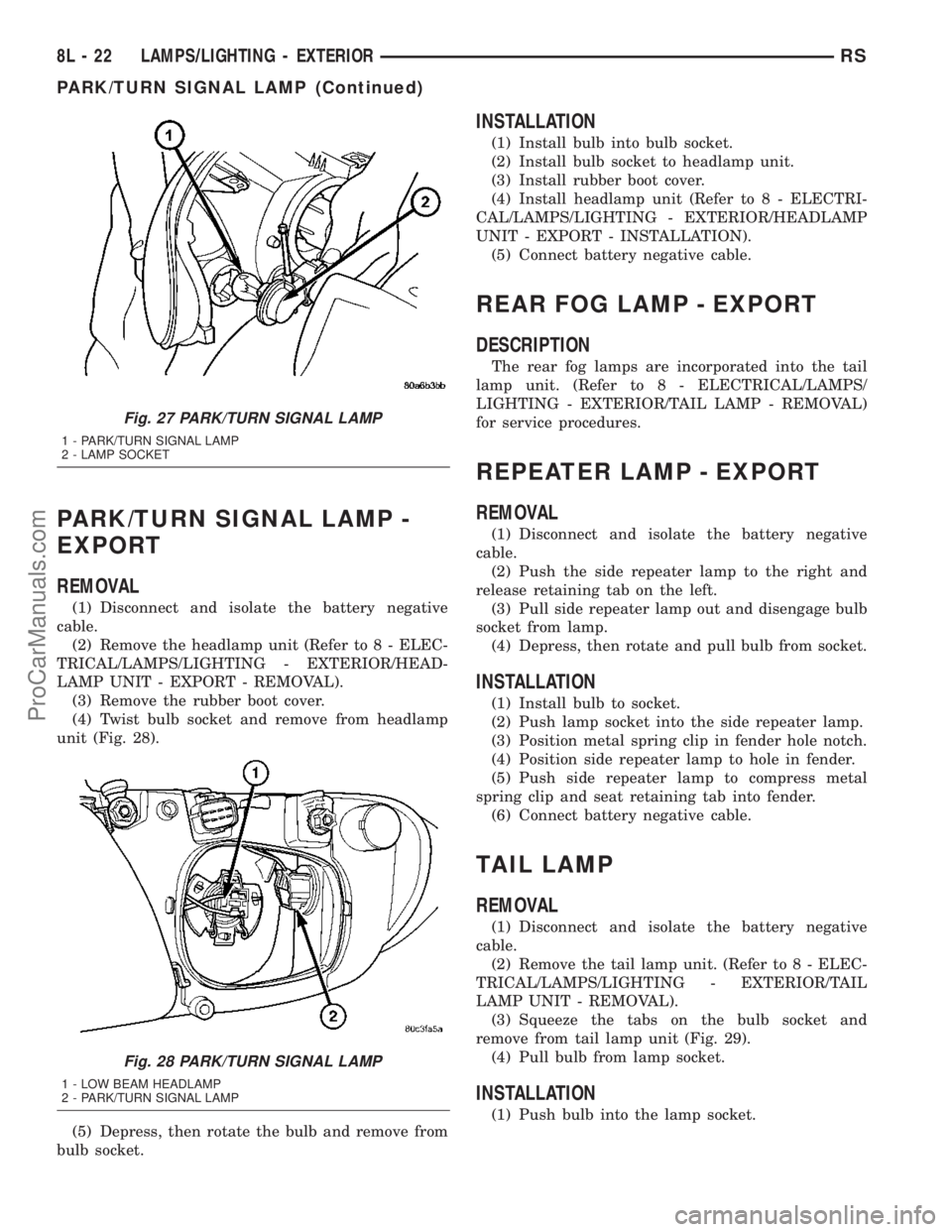 DODGE TOWN AND COUNTRY 2003 Owners Manual PARK/TURN SIGNAL LAMP -
EXPORT
REMOVAL
(1) Disconnect and isolate the battery negative
cable.
(2) Remove the headlamp unit (Refer to 8 - ELEC-
TRICAL/LAMPS/LIGHTING - EXTERIOR/HEAD-
LAMP UNIT - EXPORT