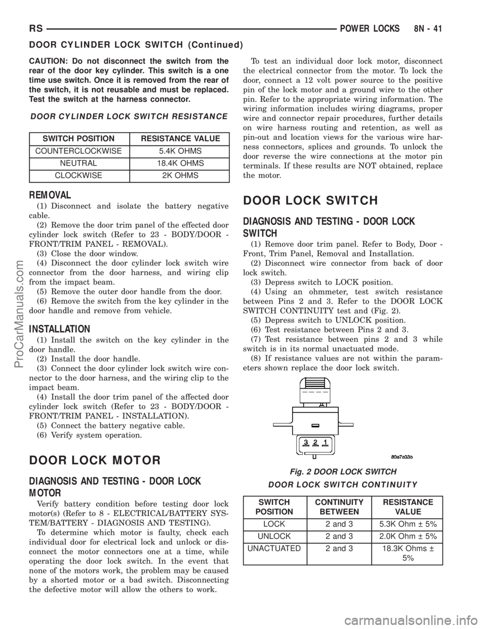 DODGE TOWN AND COUNTRY 2003  Service Manual CAUTION: Do not disconnect the switch from the
rear of the door key cylinder. This switch is a one
time use switch. Once it is removed from the rear of
the switch, it is not reusable and must be repla