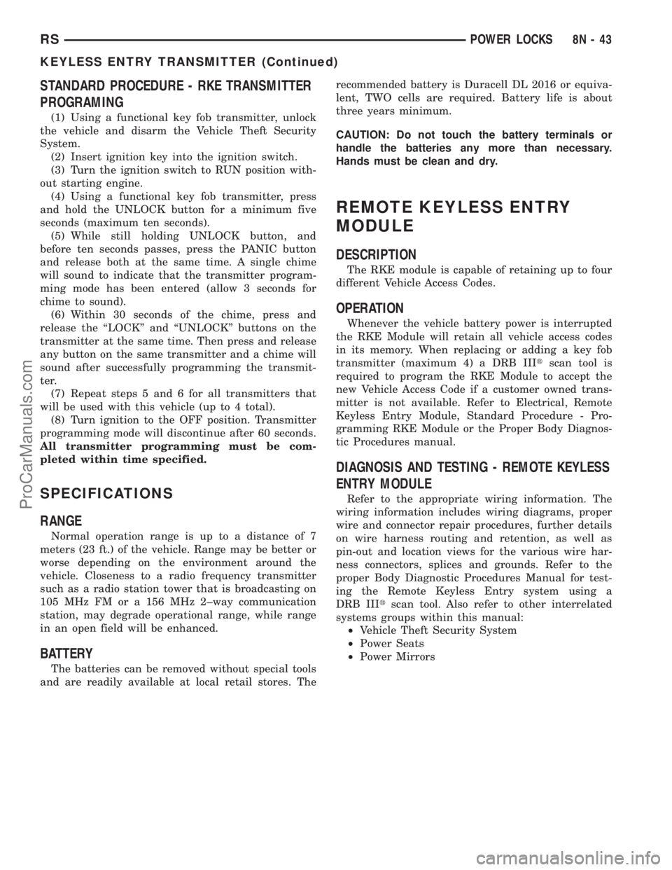 DODGE TOWN AND COUNTRY 2003  Service Manual STANDARD PROCEDURE - RKE TRANSMITTER
PROGRAMING
(1) Using a functional key fob transmitter, unlock
the vehicle and disarm the Vehicle Theft Security
System.
(2) Insert ignition key into the ignition s