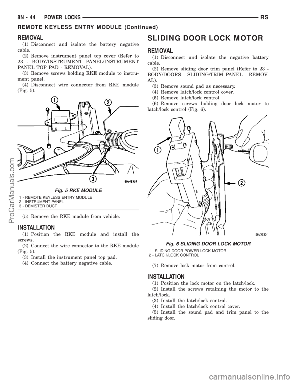 DODGE TOWN AND COUNTRY 2003  Service Manual REMOVAL
(1) Disconnect and isolate the battery negative
cable.
(2) Remove instrument panel top cover (Refer to
23 - BODY/INSTRUMENT PANEL/INSTRUMENT
PANEL TOP PAD - REMOVAL).
(3) Remove screws holding