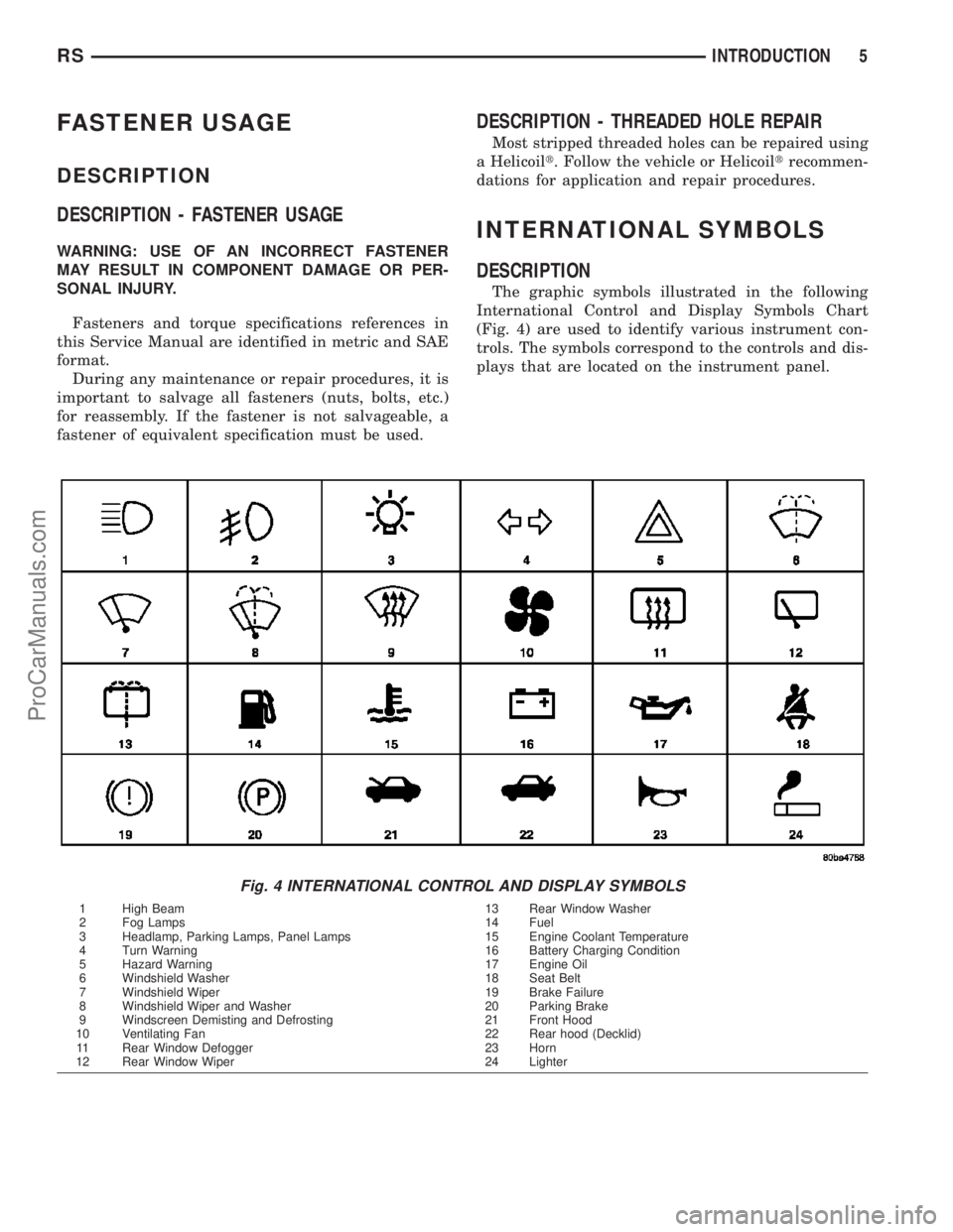 DODGE TOWN AND COUNTRY 2003  Service Manual FASTENER USAGE
DESCRIPTION
DESCRIPTION - FASTENER USAGE
WARNING: USE OF AN INCORRECT FASTENER
MAY RESULT IN COMPONENT DAMAGE OR PER-
SONAL INJURY.
Fasteners and torque specifications references in
thi