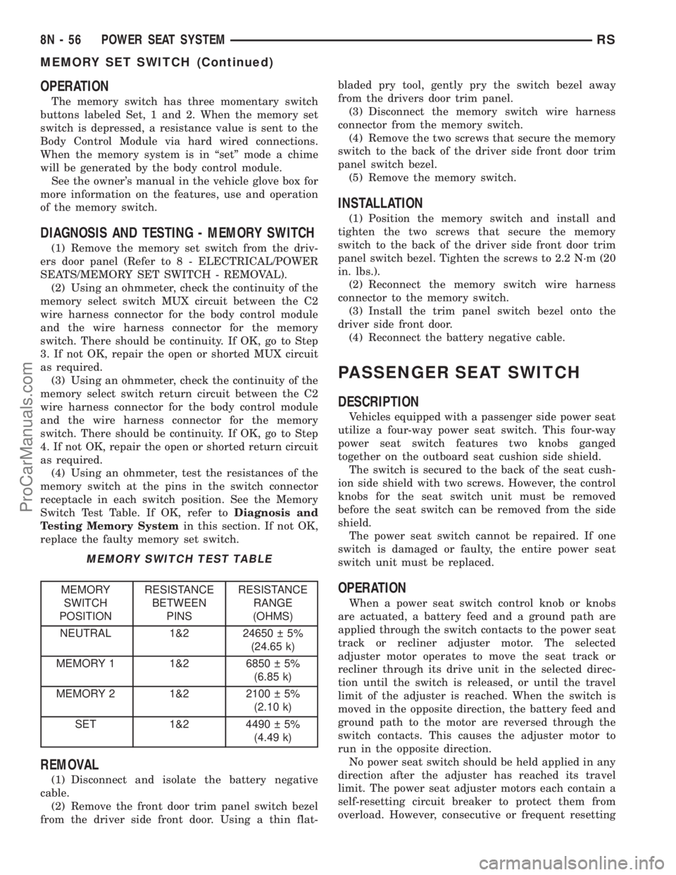 DODGE TOWN AND COUNTRY 2003 Service Manual OPERATION
The memory switch has three momentary switch
buttons labeled Set, 1 and 2. When the memory set
switch is depressed, a resistance value is sent to the
Body Control Module via hard wired conne DODGE TOWN AND COUNTRY 2003 Service Manual OPERATION
The memory switch has three momentary switch
buttons labeled Set, 1 and 2. When the memory set
switch is depressed, a resistance value is sent to the
Body Control Module via hard wired conne