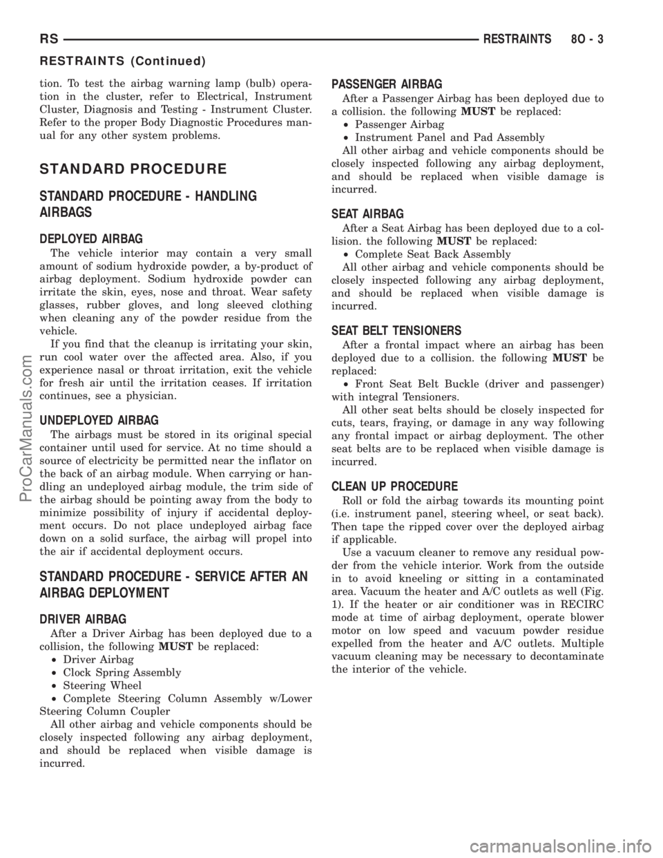 DODGE TOWN AND COUNTRY 2003  Service Manual tion. To test the airbag warning lamp (bulb) opera-
tion in the cluster, refer to Electrical, Instrument
Cluster, Diagnosis and Testing - Instrument Cluster.
Refer to the proper Body Diagnostic Proced