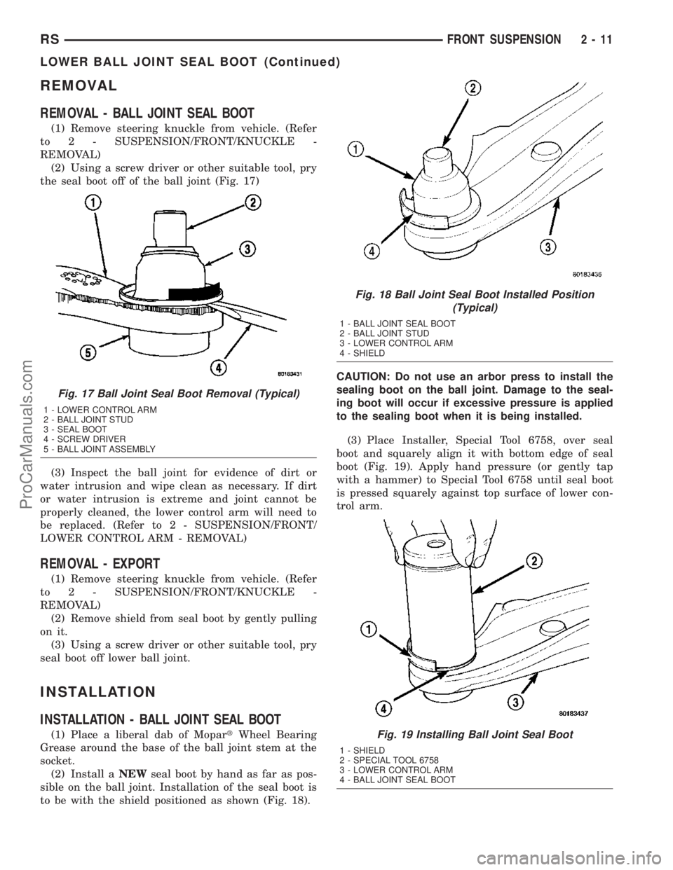 DODGE TOWN AND COUNTRY 2003 Workshop Manual REMOVAL
REMOVAL - BALL JOINT SEAL BOOT
(1) Remove steering knuckle from vehicle. (Refer
to 2 - SUSPENSION/FRONT/KNUCKLE -
REMOVAL)
(2) Using a screw driver or other suitable tool, pry
the seal boot of