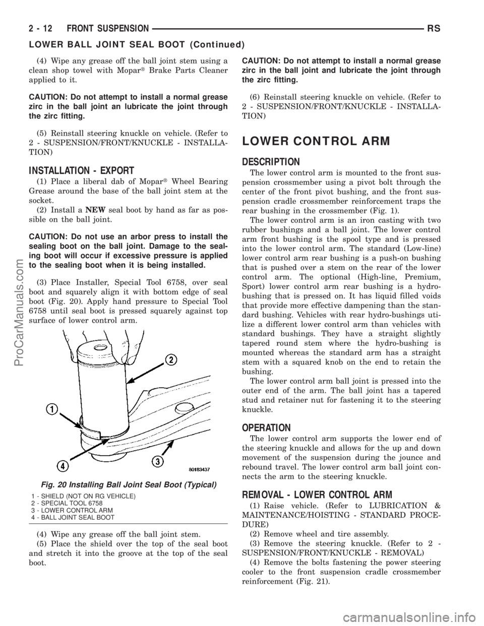 DODGE TOWN AND COUNTRY 2003  Service Manual (4) Wipe any grease off the ball joint stem using a
clean shop towel with MopartBrake Parts Cleaner
applied to it.
CAUTION: Do not attempt to install a normal grease
zirc in the ball joint an lubricat