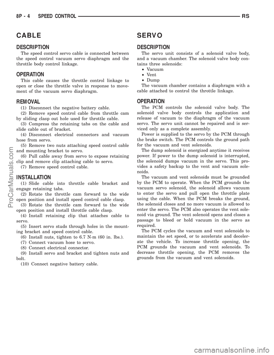 DODGE TOWN AND COUNTRY 2003  Service Manual CABLE
DESCRIPTION
The speed control servo cable is connected between
the speed control vacuum servo diaphragm and the
throttle body control linkage.
OPERATION
This cable causes the throttle control li