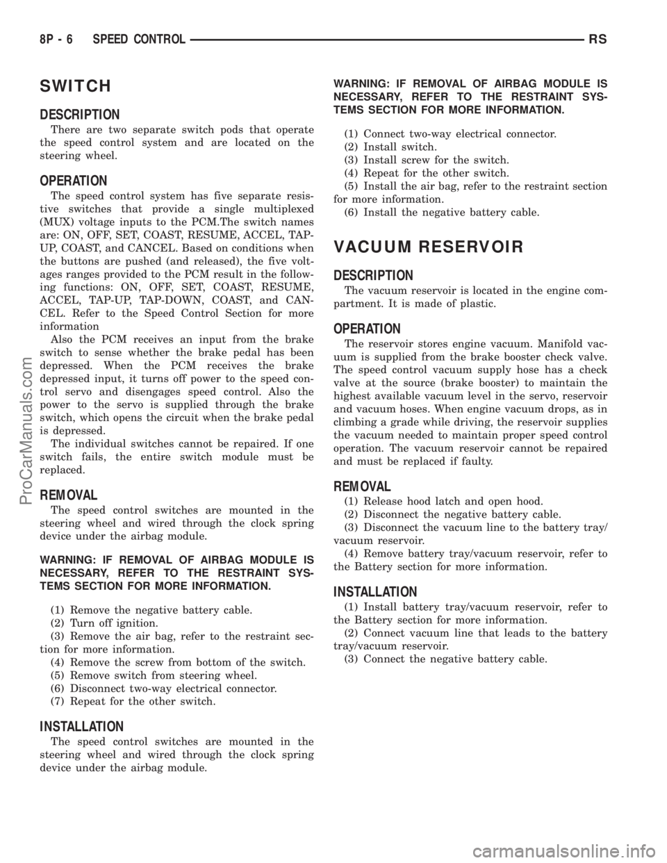 DODGE TOWN AND COUNTRY 2003  Service Manual SWITCH
DESCRIPTION
There are two separate switch pods that operate
the speed control system and are located on the
steering wheel.
OPERATION
The speed control system has five separate resis-
tive swit