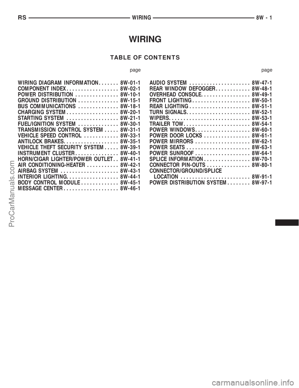 DODGE TOWN AND COUNTRY 2003  Service Manual WIRING
TABLE OF CONTENTS
page page
WIRING DIAGRAM INFORMATION....... 8W-01-1
COMPONENT INDEX.................. 8W-02-1
POWER DISTRIBUTION............... 8W-10-1
GROUND DISTRIBUTION.............. 8W-15