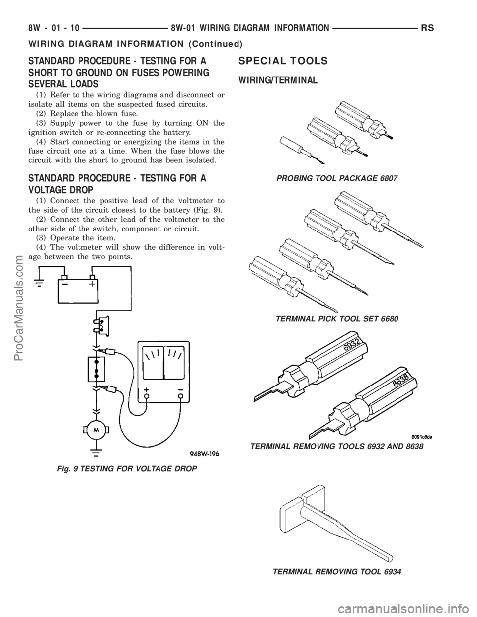 DODGE TOWN AND COUNTRY 2003  Service Manual STANDARD PROCEDURE - TESTING FOR A
SHORT TO GROUND ON FUSES POWERING
SEVERAL LOADS
(1) Refer to the wiring diagrams and disconnect or
isolate all items on the suspected fused circuits.
(2) Replace the