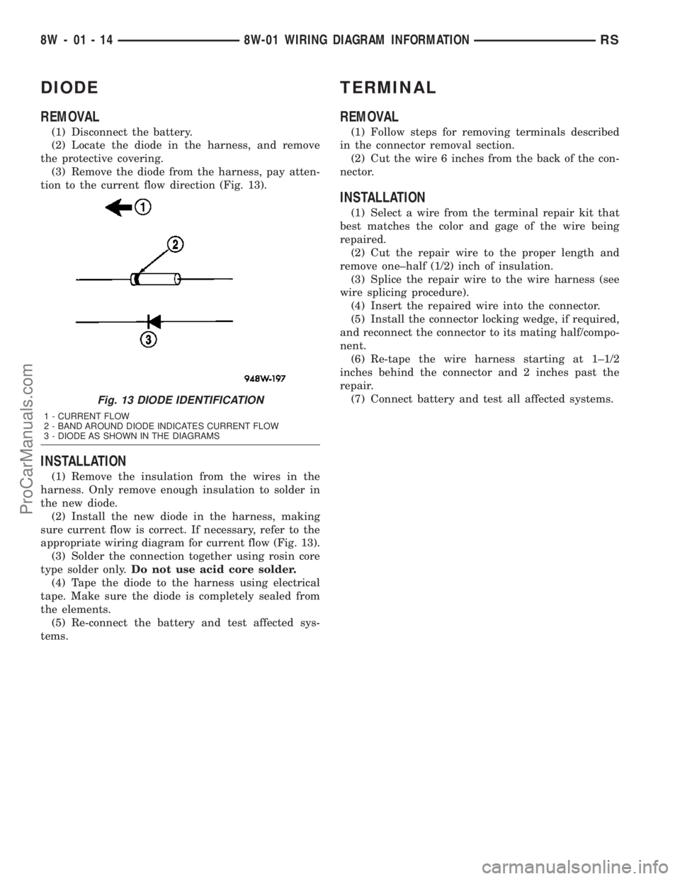DODGE TOWN AND COUNTRY 2003  Service Manual DIODE
REMOVAL
(1) Disconnect the battery.
(2) Locate the diode in the harness, and remove
the protective covering.
(3) Remove the diode from the harness, pay atten-
tion to the current flow direction 