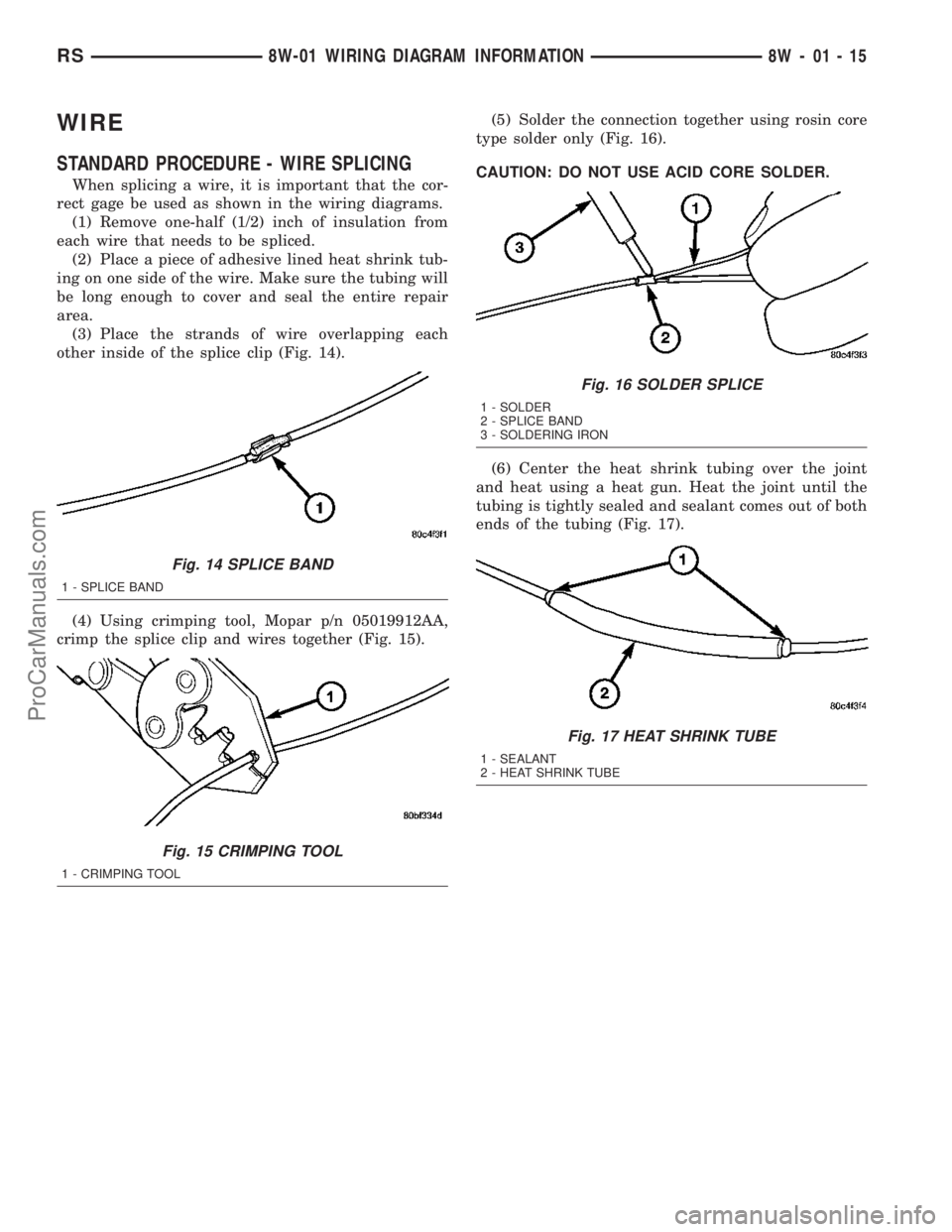 DODGE TOWN AND COUNTRY 2003  Service Manual WIRE
STANDARD PROCEDURE - WIRE SPLICING
When splicing a wire, it is important that the cor-
rect gage be used as shown in the wiring diagrams.
(1) Remove one-half (1/2) inch of insulation from
each wi
