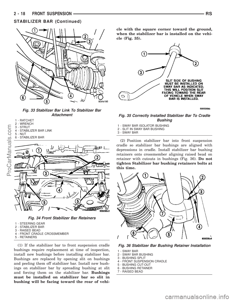 DODGE TOWN AND COUNTRY 2003 Repair Manual (1) If the stabilizer bar to front suspension cradle
bushings require replacement at time of inspection,
install new bushings before installing stabilizer bar.
Bushings are replaced by opening slit on