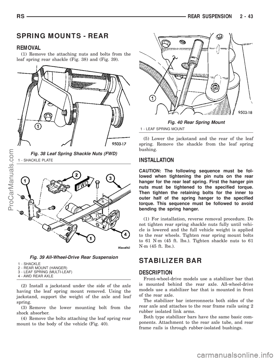 DODGE TOWN AND COUNTRY 2003 Manual Online SPRING MOUNTS - REAR
REMOVAL
(1) Remove the attaching nuts and bolts from the
leaf spring rear shackle (Fig. 38) and (Fig. 39).
(2) Install a jackstand under the side of the axle
having the leaf sprin