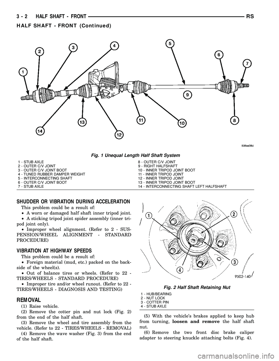 DODGE TOWN AND COUNTRY 2004  Service Manual SHUDDER OR VIBRATION DURING ACCELERATION
This problem could be a result of:
²A worn or damaged half shaft inner tripod joint.
²A sticking tripod joint spider assembly (inner tri-
pod joint only).
²