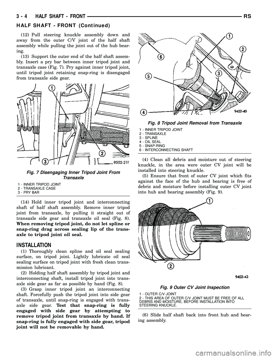 DODGE TOWN AND COUNTRY 2004  Service Manual (12) Pull steering knuckle assembly down and
away from the outer C/V joint of the half shaft
assembly while pulling the joint out of the hub bear-
ing.
(13) Support the outer end of the half shaft ass