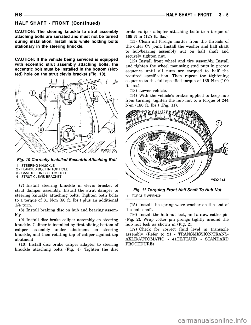 DODGE TOWN AND COUNTRY 2004  Service Manual CAUTION: The steering knuckle to strut assembly
attaching bolts are serrated and must not be turned
during installation. Install nuts while holding bolts
stationary in the steering knuckle.
CAUTION: I