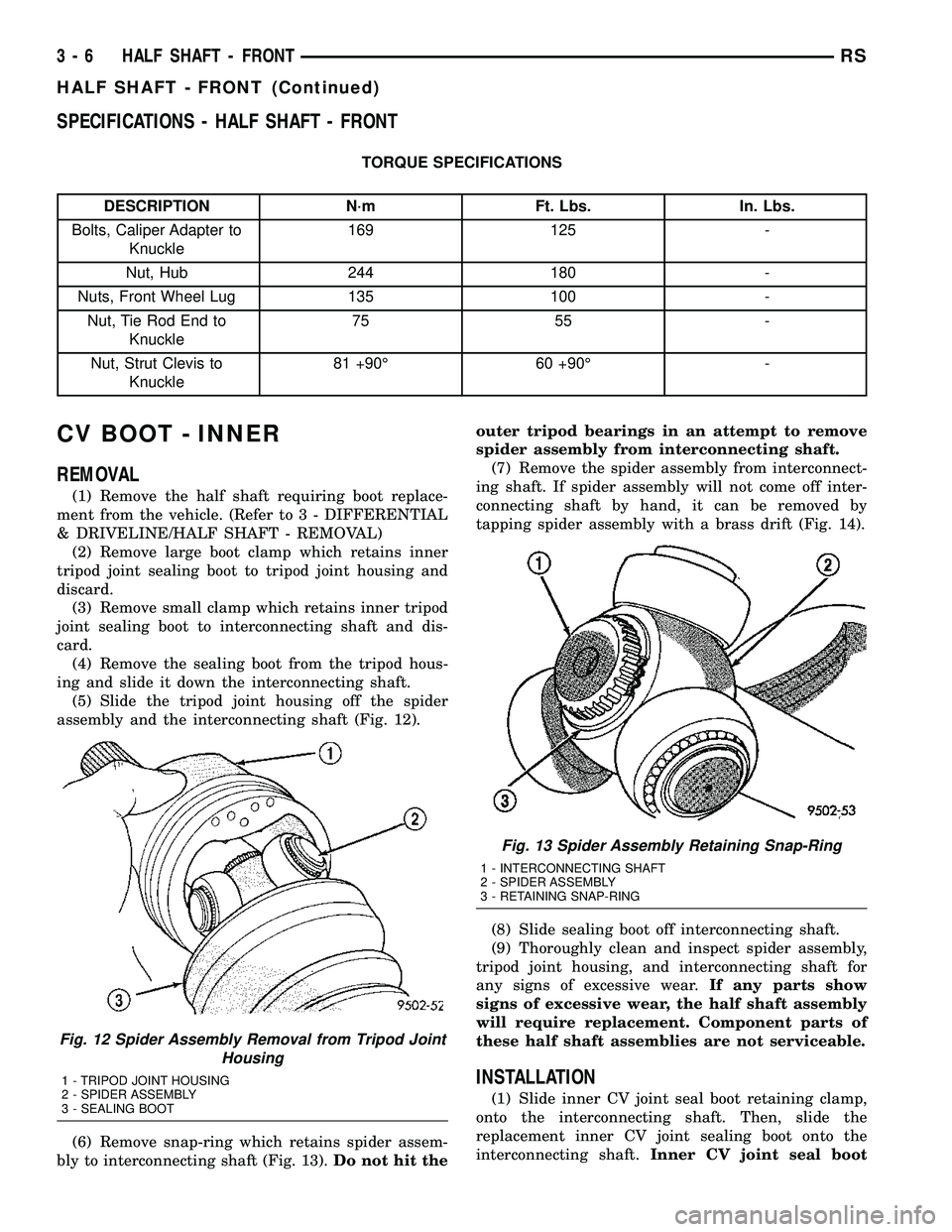 DODGE TOWN AND COUNTRY 2004  Service Manual SPECIFICATIONS - HALF SHAFT - FRONT
TORQUE SPECIFICATIONS
DESCRIPTION N´m Ft. Lbs. In. Lbs.
Bolts, Caliper Adapter to
Knuckle169 125 -
Nut, Hub 244 180 -
Nuts, Front Wheel Lug 135 100 -
Nut, Tie Rod 