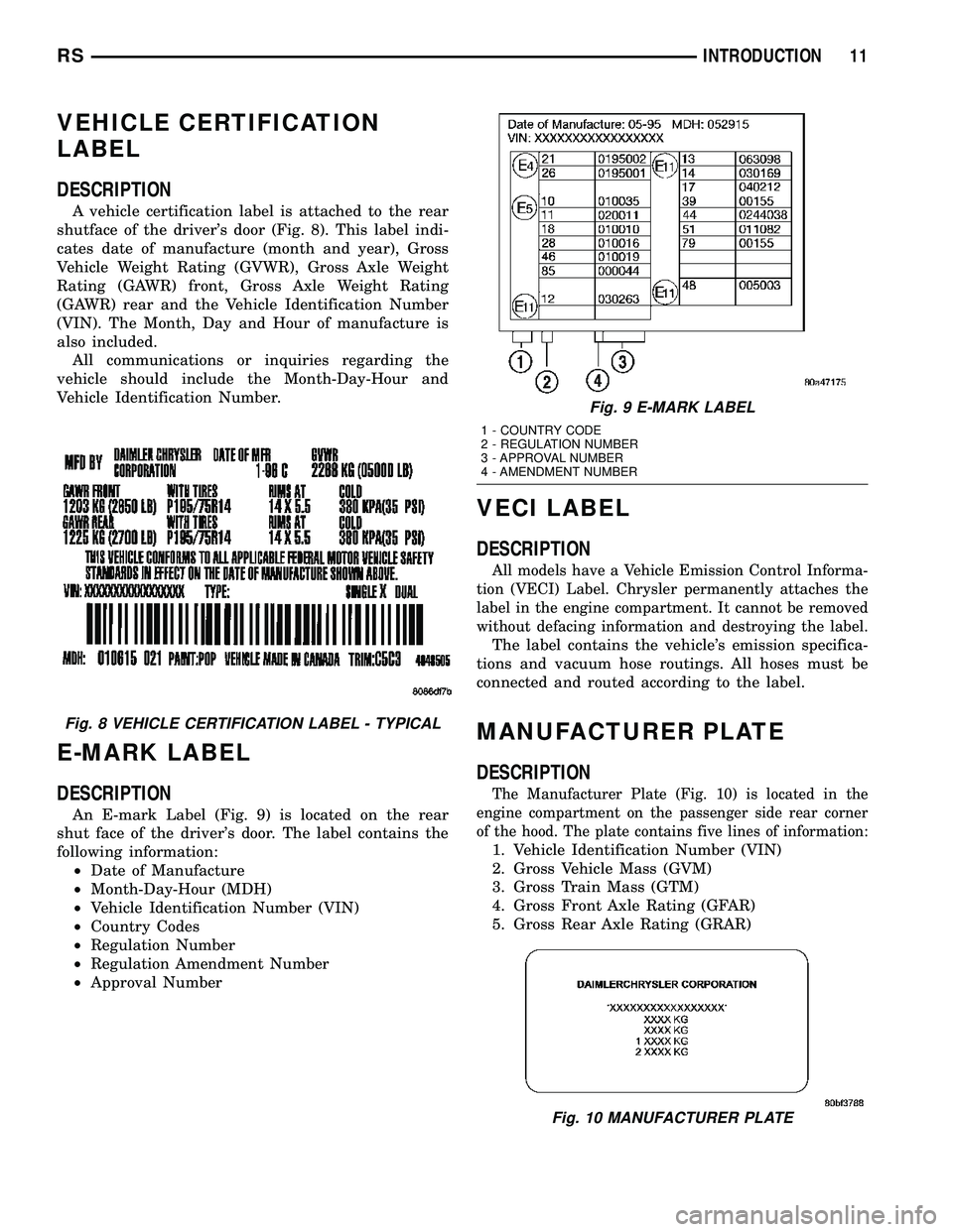 DODGE TOWN AND COUNTRY 2004 User Guide VEHICLE CERTIFICATION
LABEL
DESCRIPTION
A vehicle certification label is attached to the rear
shutface of the drivers door (Fig. 8). This label indi-
cates date of manufacture (month and year), Gross