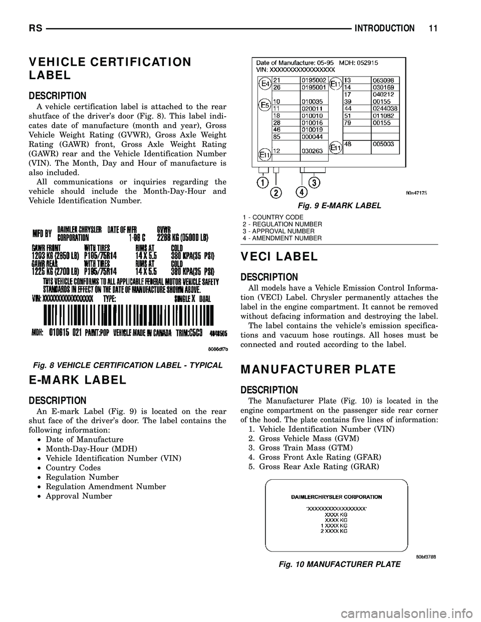 DODGE TOWN AND COUNTRY 2004 User Guide VEHICLE CERTIFICATION
LABEL
DESCRIPTION
A vehicle certification label is attached to the rear
shutface of the drivers door (Fig. 8). This label indi-
cates date of manufacture (month and year), Gross DODGE TOWN AND COUNTRY 2004 User Guide VEHICLE CERTIFICATION
LABEL
DESCRIPTION
A vehicle certification label is attached to the rear
shutface of the drivers door (Fig. 8). This label indi-
cates date of manufacture (month and year), Gross