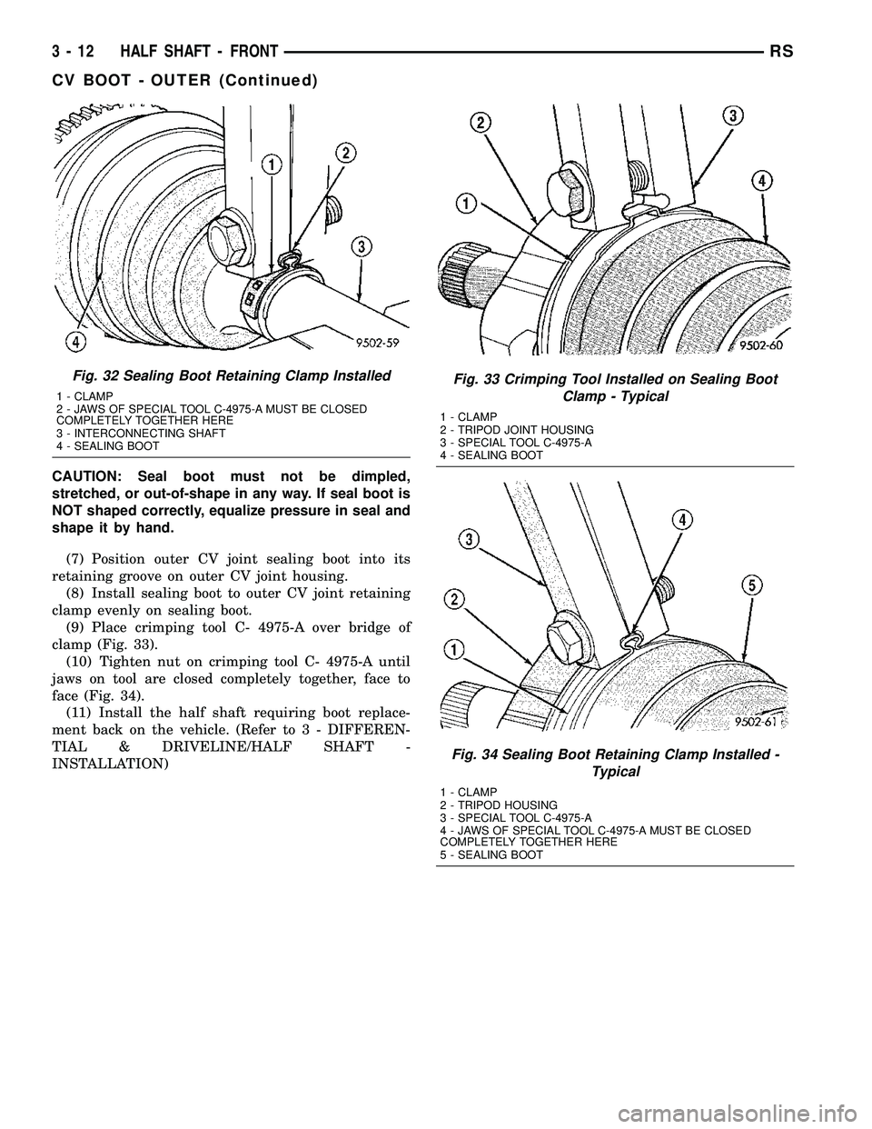DODGE TOWN AND COUNTRY 2004  Service Manual CAUTION: Seal boot must not be dimpled,
stretched, or out-of-shape in any way. If seal boot is
NOT shaped correctly, equalize pressure in seal and
shape it by hand.
(7) Position outer CV joint sealing
