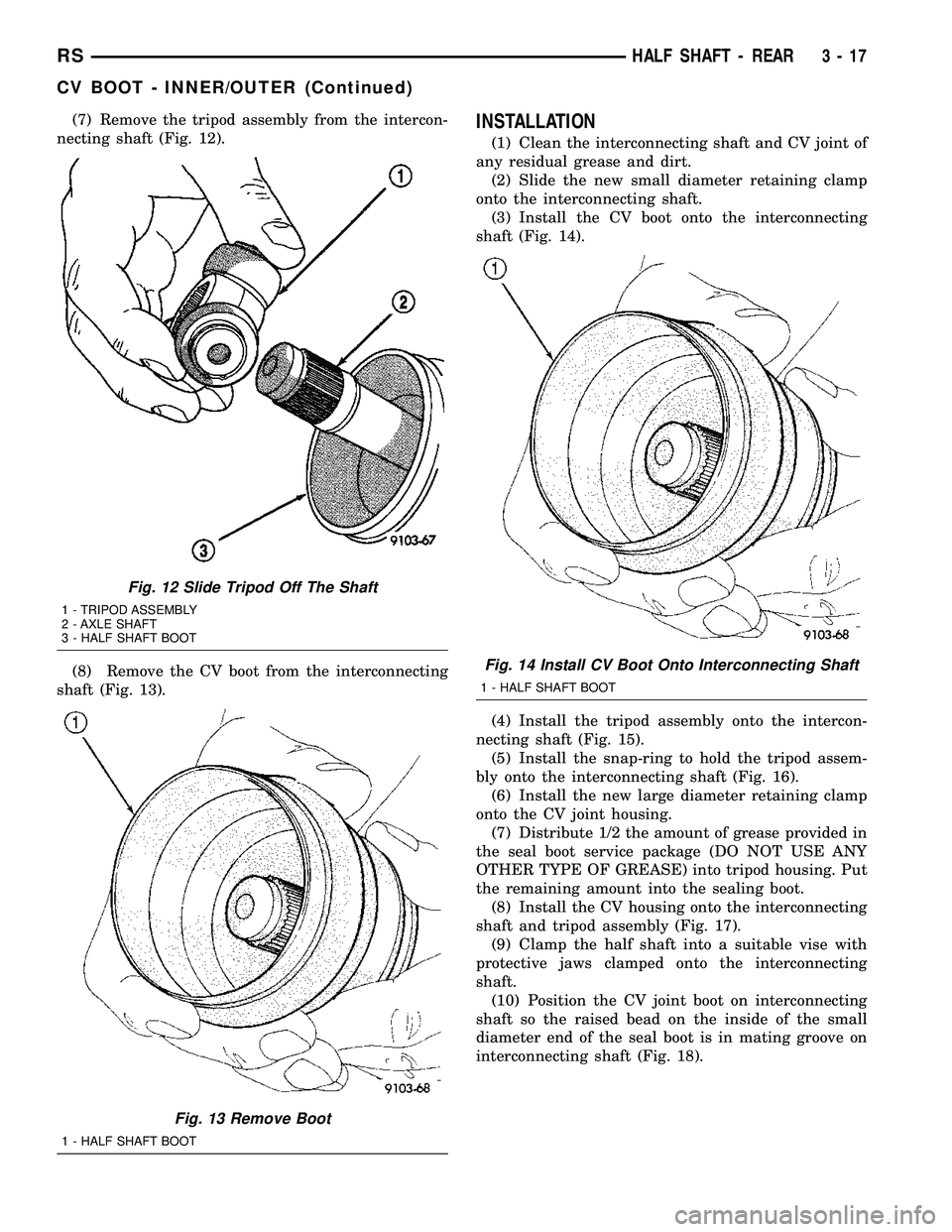 DODGE TOWN AND COUNTRY 2004  Service Manual (7) Remove the tripod assembly from the intercon-
necting shaft (Fig. 12).
(8) Remove the CV boot from the interconnecting
shaft (Fig. 13).INSTALLATION
(1) Clean the interconnecting shaft and CV joint