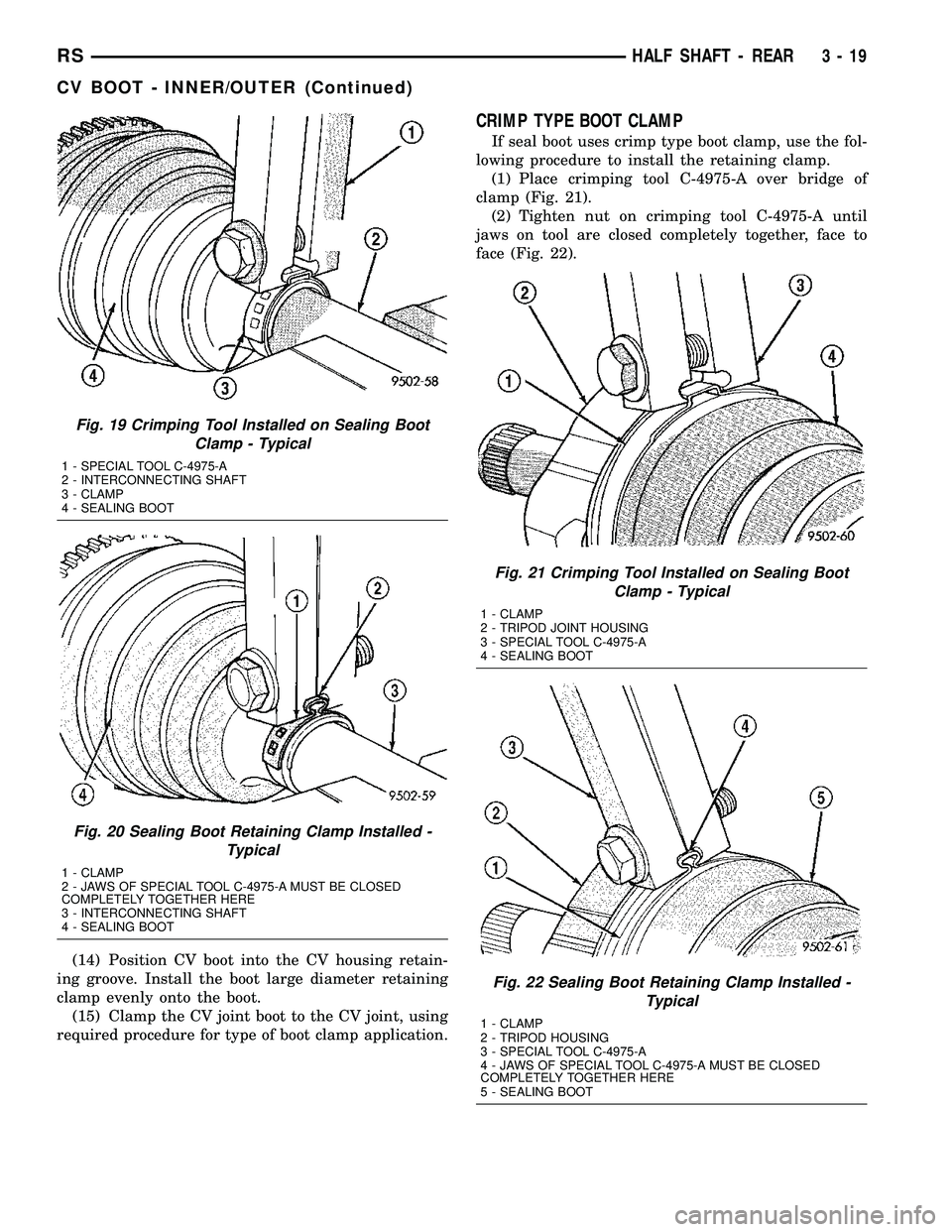 DODGE TOWN AND COUNTRY 2004  Service Manual (14) Position CV boot into the CV housing retain-
ing groove. Install the boot large diameter retaining
clamp evenly onto the boot.
(15) Clamp the CV joint boot to the CV joint, using
required procedu