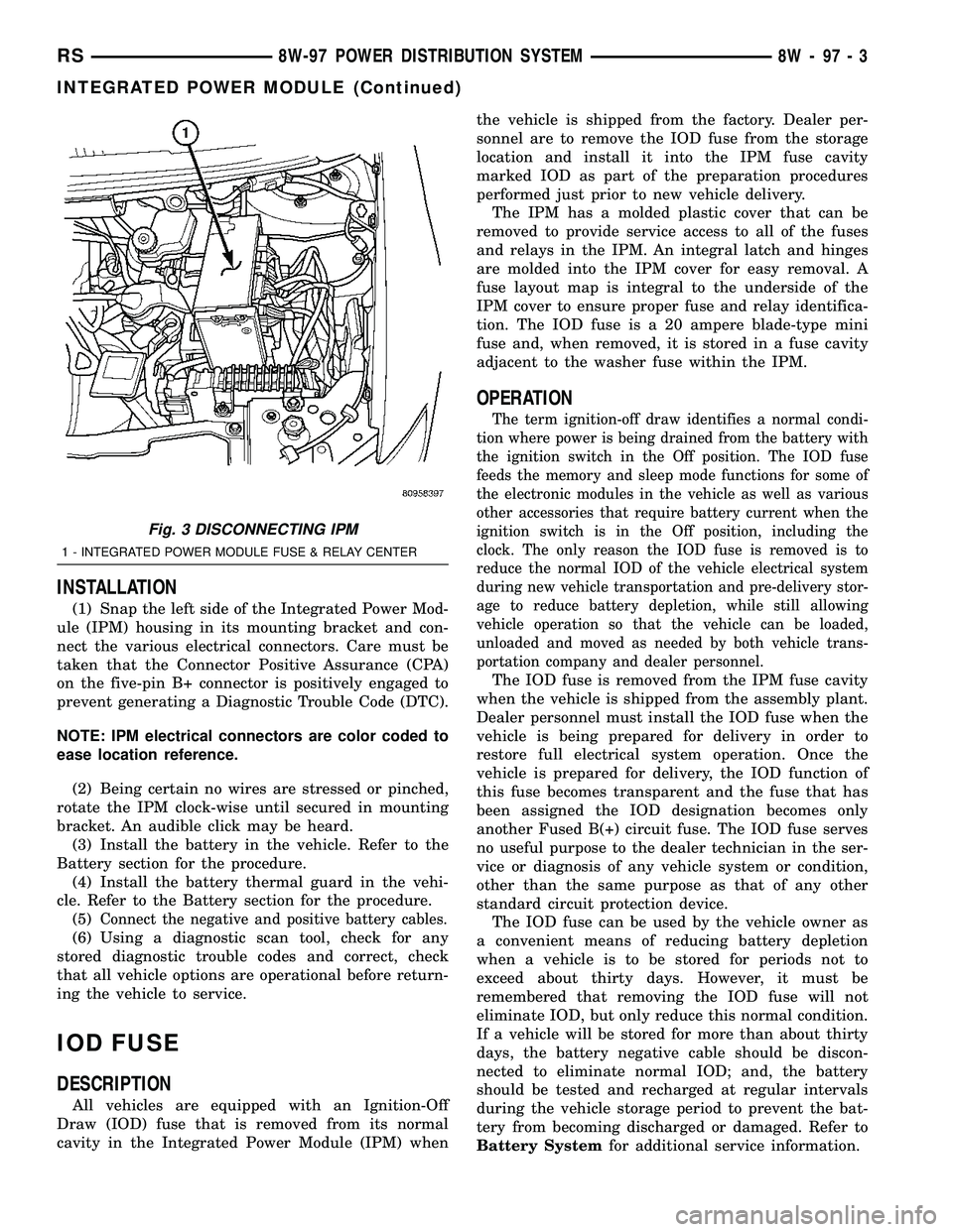 DODGE TOWN AND COUNTRY 2004  Service Manual INSTALLATION
(1) Snap the left side of the Integrated Power Mod-
ule (IPM) housing in its mounting bracket and con-
nect the various electrical connectors. Care must be
taken that the Connector Positi