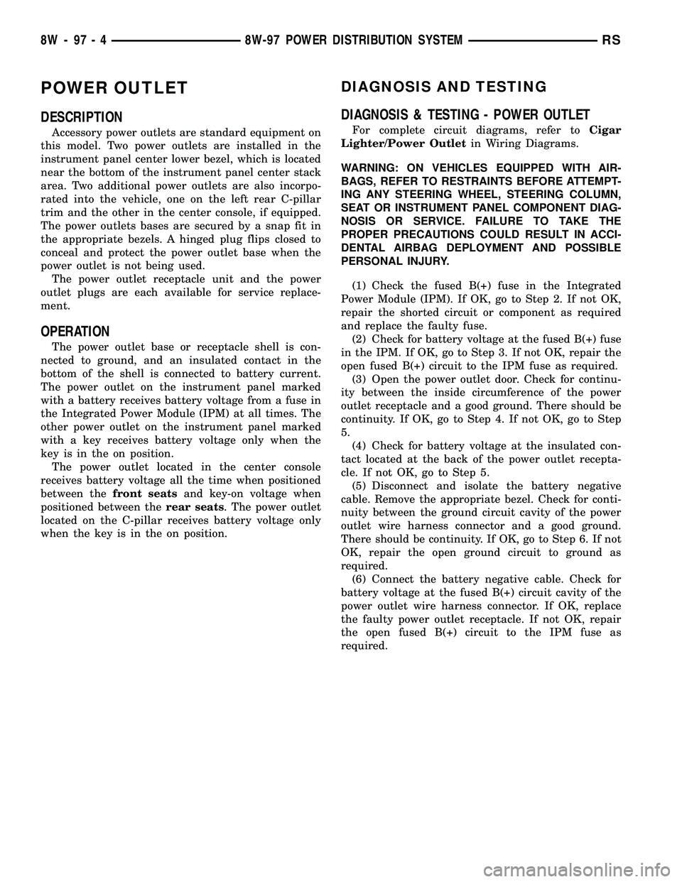 DODGE TOWN AND COUNTRY 2004  Service Manual POWER OUTLET
DESCRIPTION
Accessory power outlets are standard equipment on
this model. Two power outlets are installed in the
instrument panel center lower bezel, which is located
near the bottom of t
