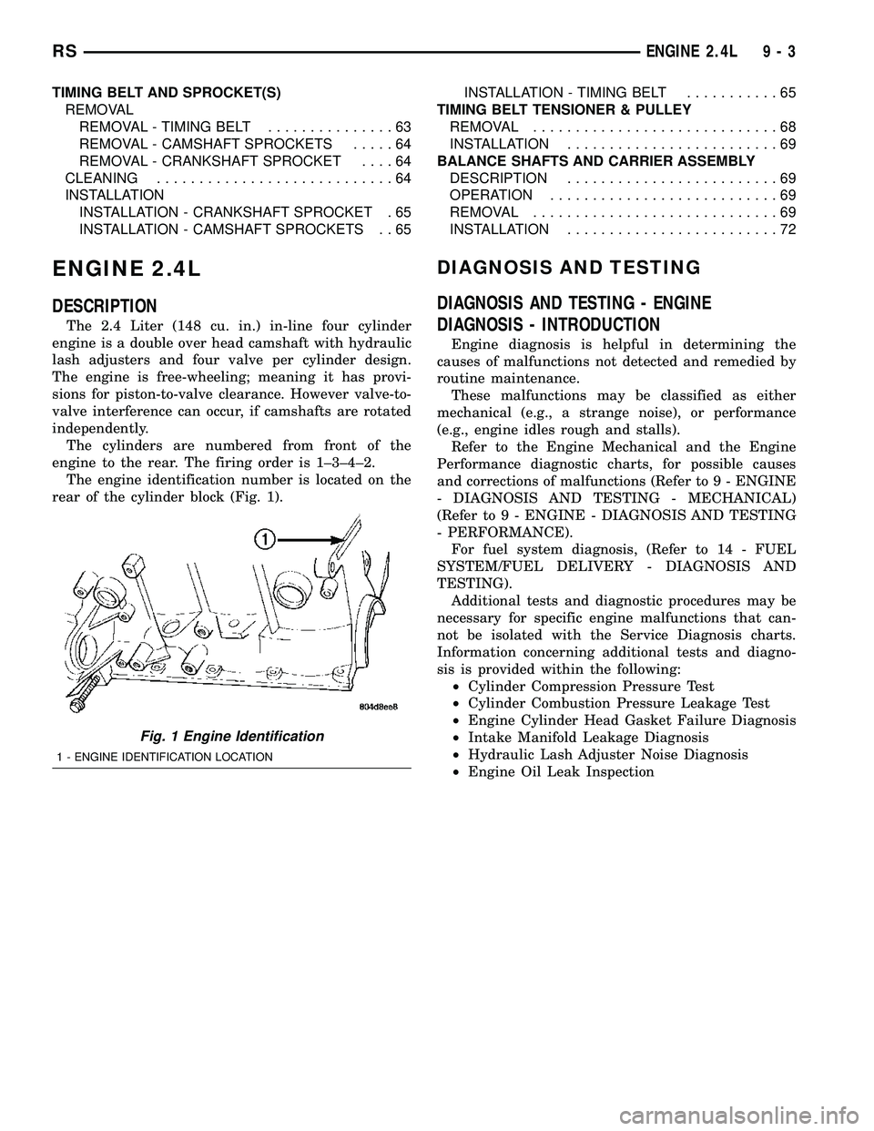 DODGE TOWN AND COUNTRY 2004  Service Manual TIMING BELT AND SPROCKET(S)
REMOVAL
REMOVAL - TIMING BELT...............63
REMOVAL - CAMSHAFT SPROCKETS.....64
REMOVAL - CRANKSHAFT SPROCKET....64
CLEANING............................64
INSTALLATION
I