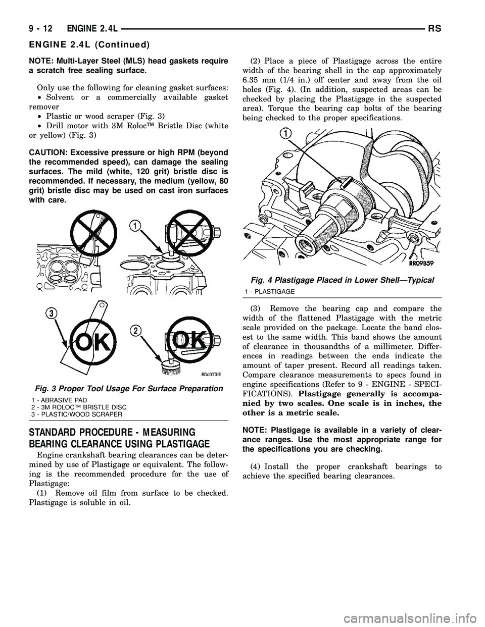 DODGE TOWN AND COUNTRY 2004 Service Manual NOTE: Multi-Layer Steel (MLS) head gaskets require
a scratch free sealing surface.
Only use the following for cleaning gasket surfaces:
²Solvent or a commercially available gasket
remover
²Plastic o DODGE TOWN AND COUNTRY 2004 Service Manual NOTE: Multi-Layer Steel (MLS) head gaskets require
a scratch free sealing surface.
Only use the following for cleaning gasket surfaces:
²Solvent or a commercially available gasket
remover
²Plastic o