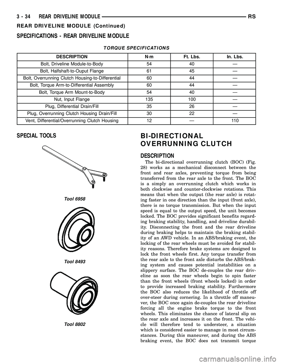 DODGE TOWN AND COUNTRY 2004  Service Manual SPECIFICATIONS - REAR DRIVELINE MODULE
TORQUE SPECIFICATIONS
DESCRIPTION N´m Ft. Lbs. In. Lbs.
Bolt, Driveline Module-to-Body 54 40 Ð
Bolt, Halfshaft-to-Ouput Flange 61 45 Ð
Bolt, Overrunning Clutc