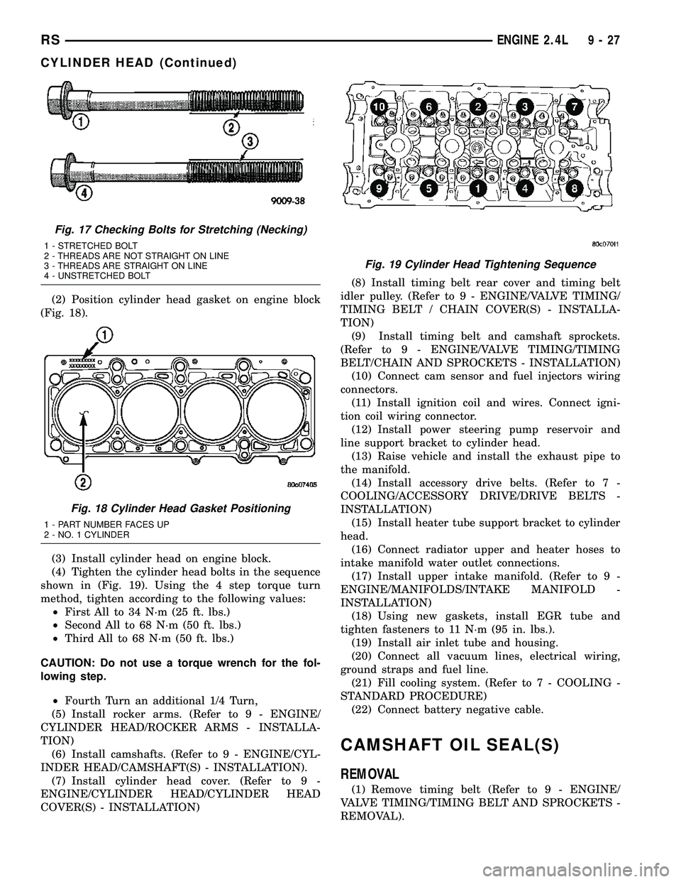 DODGE TOWN AND COUNTRY 2004 Service Manual (2) Position cylinder head gasket on engine block
(Fig. 18).
(3) Install cylinder head on engine block.
(4) Tighten the cylinder head bolts in the sequence
shown in (Fig. 19). Using the 4 step torque DODGE TOWN AND COUNTRY 2004 Service Manual (2) Position cylinder head gasket on engine block
(Fig. 18).
(3) Install cylinder head on engine block.
(4) Tighten the cylinder head bolts in the sequence
shown in (Fig. 19). Using the 4 step torque