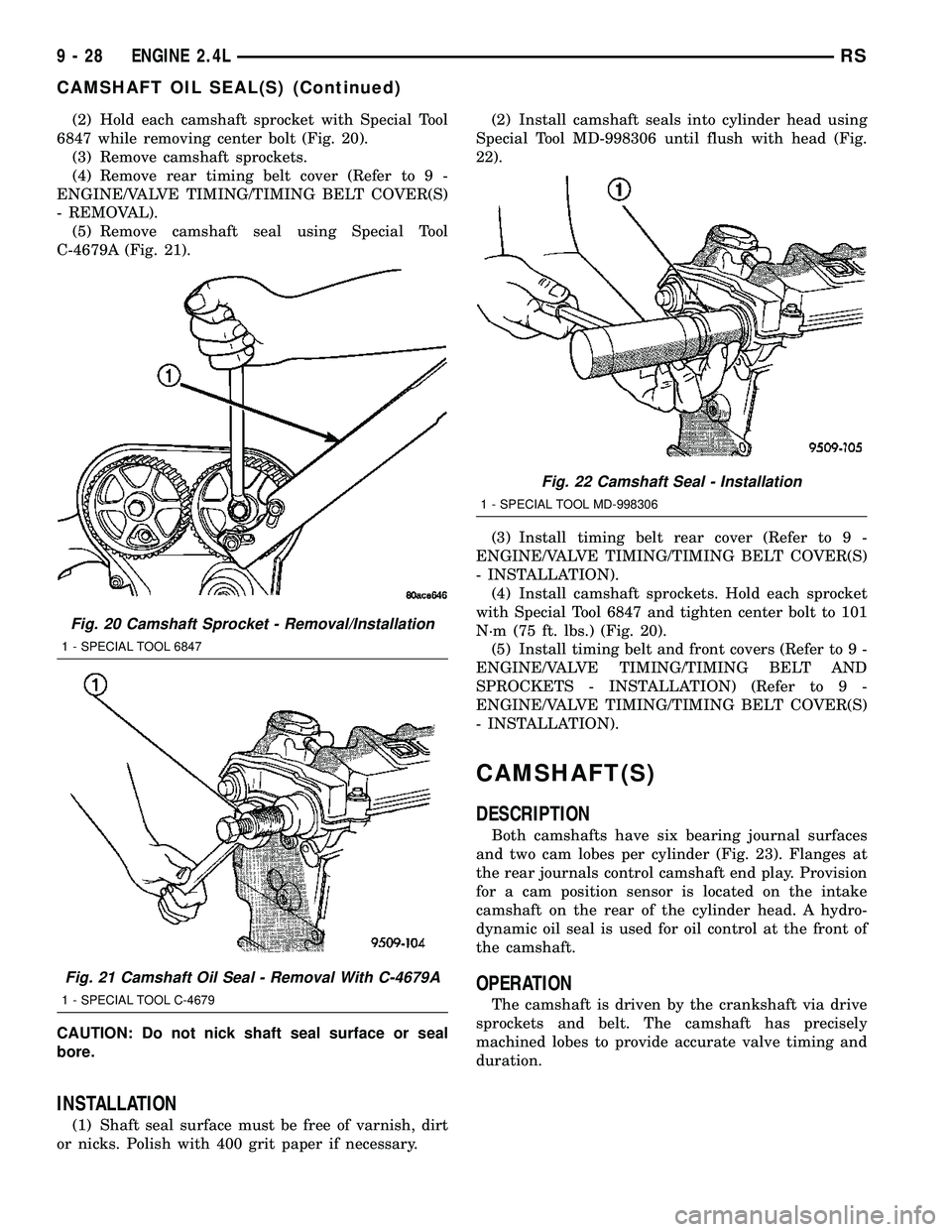 DODGE TOWN AND COUNTRY 2004 Service Manual (2) Hold each camshaft sprocket with Special Tool
6847 while removing center bolt (Fig. 20).
(3) Remove camshaft sprockets.
(4) Remove rear timing belt cover (Refer to 9 -
ENGINE/VALVE TIMING/TIMING B DODGE TOWN AND COUNTRY 2004 Service Manual (2) Hold each camshaft sprocket with Special Tool
6847 while removing center bolt (Fig. 20).
(3) Remove camshaft sprockets.
(4) Remove rear timing belt cover (Refer to 9 -
ENGINE/VALVE TIMING/TIMING B
