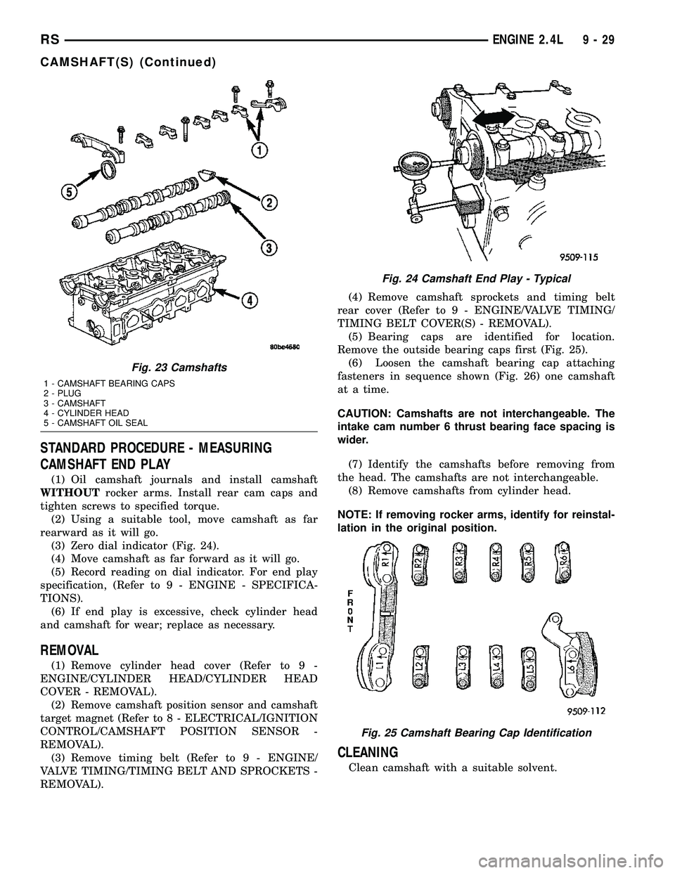 DODGE TOWN AND COUNTRY 2004 Service Manual STANDARD PROCEDURE - MEASURING
CAMSHAFT END PLAY
(1) Oil camshaft journals and install camshaft
WITHOUTrocker arms. Install rear cam caps and
tighten screws to specified torque.
(2) Using a suitable t DODGE TOWN AND COUNTRY 2004 Service Manual STANDARD PROCEDURE - MEASURING
CAMSHAFT END PLAY
(1) Oil camshaft journals and install camshaft
WITHOUTrocker arms. Install rear cam caps and
tighten screws to specified torque.
(2) Using a suitable t