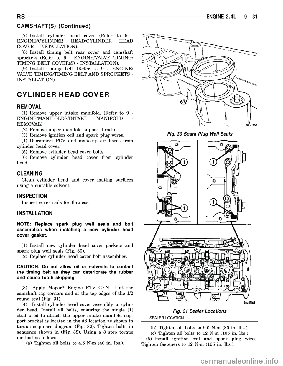 DODGE TOWN AND COUNTRY 2004  Service Manual (7) Install cylinder head cover (Refer to 9 -
ENGINE/CYLINDER HEAD/CYLINDER HEAD
COVER - INSTALLATION).
(8) Install timing belt rear cover and camshaft
sprockets (Refer to 9 - ENGINE/VALVE TIMING/
TIM