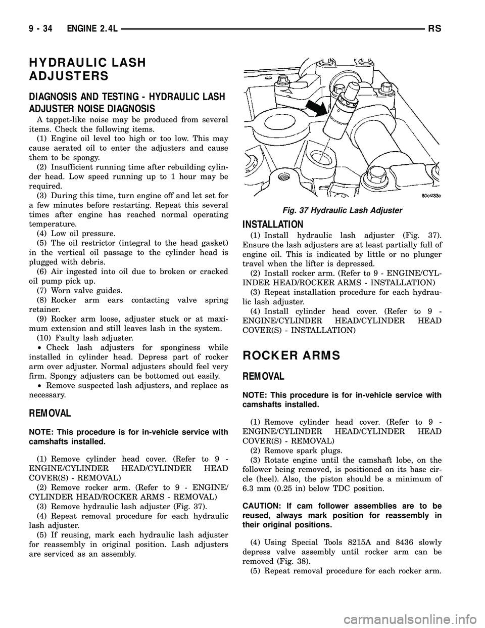 DODGE TOWN AND COUNTRY 2004  Service Manual HYDRAULIC LASH
ADJUSTERS
DIAGNOSIS AND TESTING - HYDRAULIC LASH
ADJUSTER NOISE DIAGNOSIS
A tappet-like noise may be produced from several
items. Check the following items.
(1) Engine oil level too hig