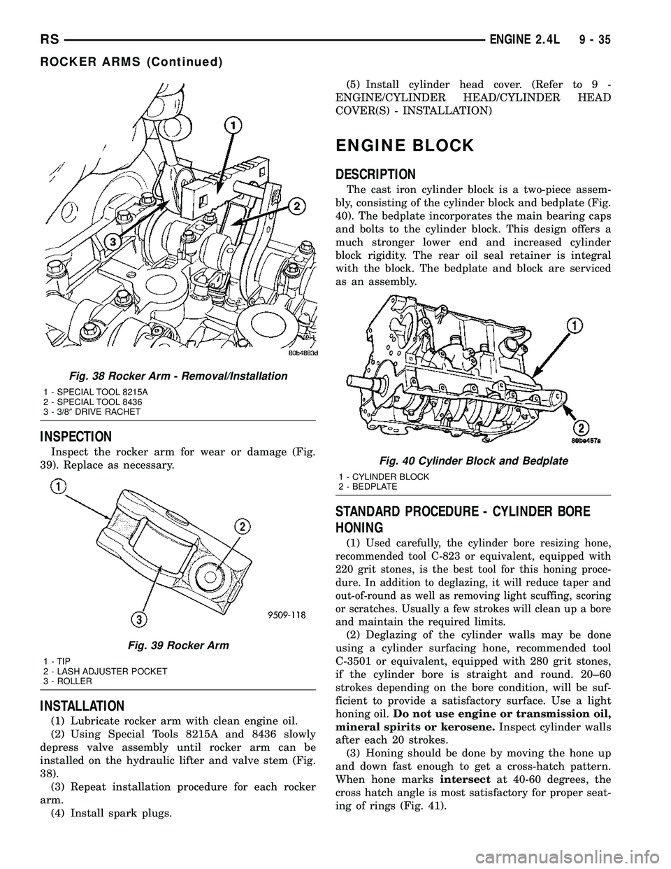 DODGE TOWN AND COUNTRY 2004 Service Manual INSPECTION
Inspect the rocker arm for wear or damage (Fig.
39). Replace as necessary.
INSTALLATION
(1) Lubricate rocker arm with clean engine oil.
(2) Using Special Tools 8215A and 8436 slowly
depress DODGE TOWN AND COUNTRY 2004 Service Manual INSPECTION
Inspect the rocker arm for wear or damage (Fig.
39). Replace as necessary.
INSTALLATION
(1) Lubricate rocker arm with clean engine oil.
(2) Using Special Tools 8215A and 8436 slowly
depress