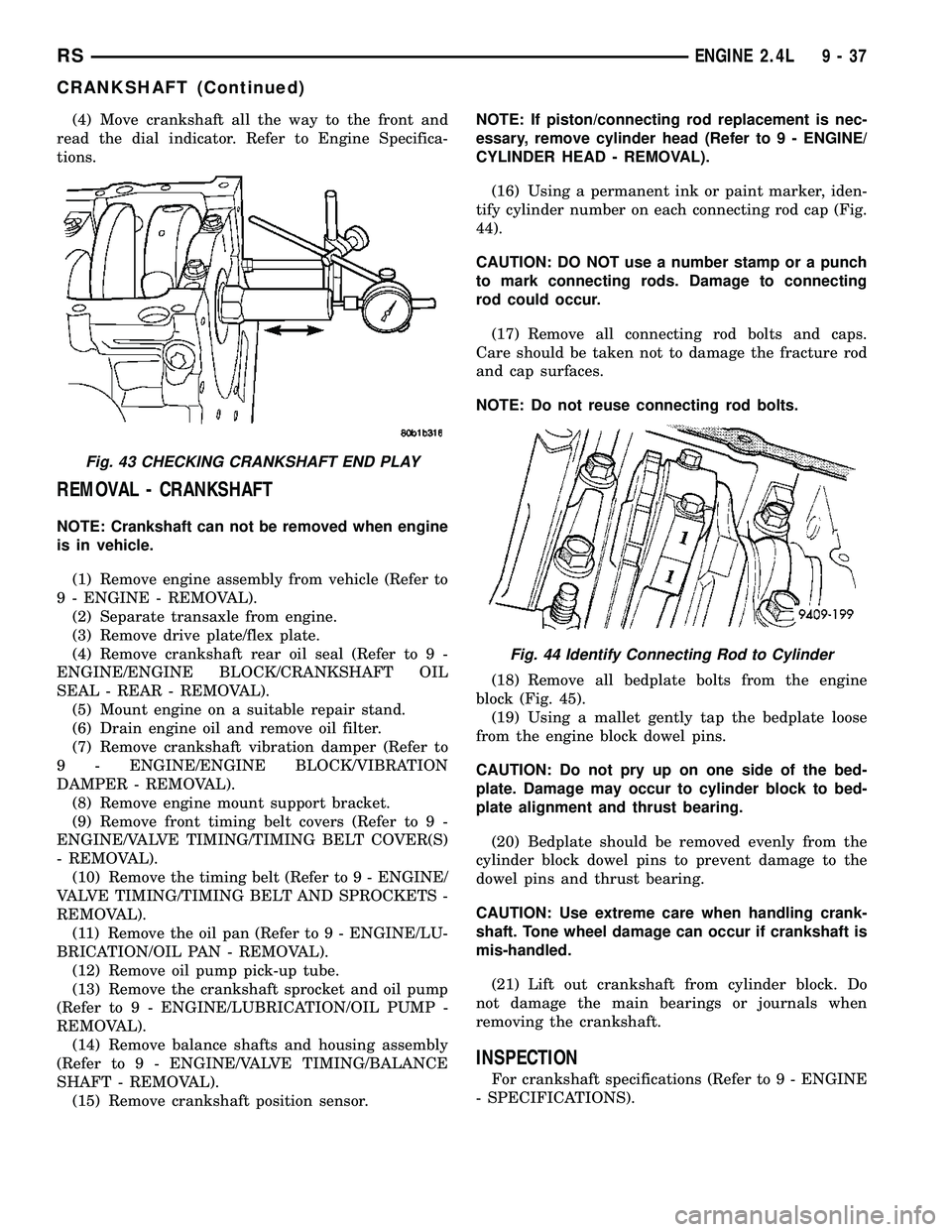 DODGE TOWN AND COUNTRY 2004 Service Manual (4) Move crankshaft all the way to the front and
read the dial indicator. Refer to Engine Specifica-
tions.
REMOVAL - CRANKSHAFT
NOTE: Crankshaft can not be removed when engine
is in vehicle.
(1) Remo DODGE TOWN AND COUNTRY 2004 Service Manual (4) Move crankshaft all the way to the front and
read the dial indicator. Refer to Engine Specifica-
tions.
REMOVAL - CRANKSHAFT
NOTE: Crankshaft can not be removed when engine
is in vehicle.
(1) Remo