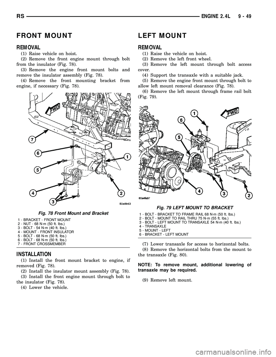 DODGE TOWN AND COUNTRY 2004  Service Manual FRONT MOUNT
REMOVAL
(1) Raise vehicle on hoist.
(2) Remove the front engine mount through bolt
from the insulator (Fig. 78).
(3) Remove the engine front mount bolts and
remove the insulator assembly (